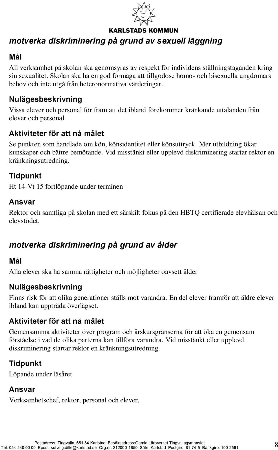 Vissa elever och personal för fram att det ibland förekommer kränkande uttalanden från elever och personal. Se punkten som handlade om kön, könsidentitet eller könsuttryck.