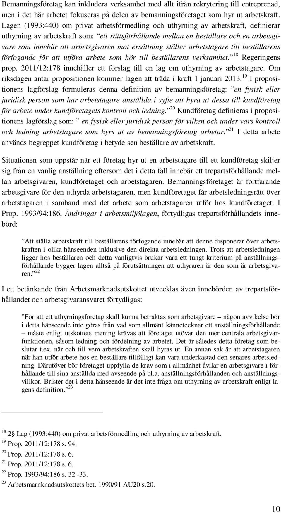 arbetsgivaren mot ersättning ställer arbetstagare till beställarens förfogande för att utföra arbete som hör till beställarens verksamhet. 18 Regeringens prop.