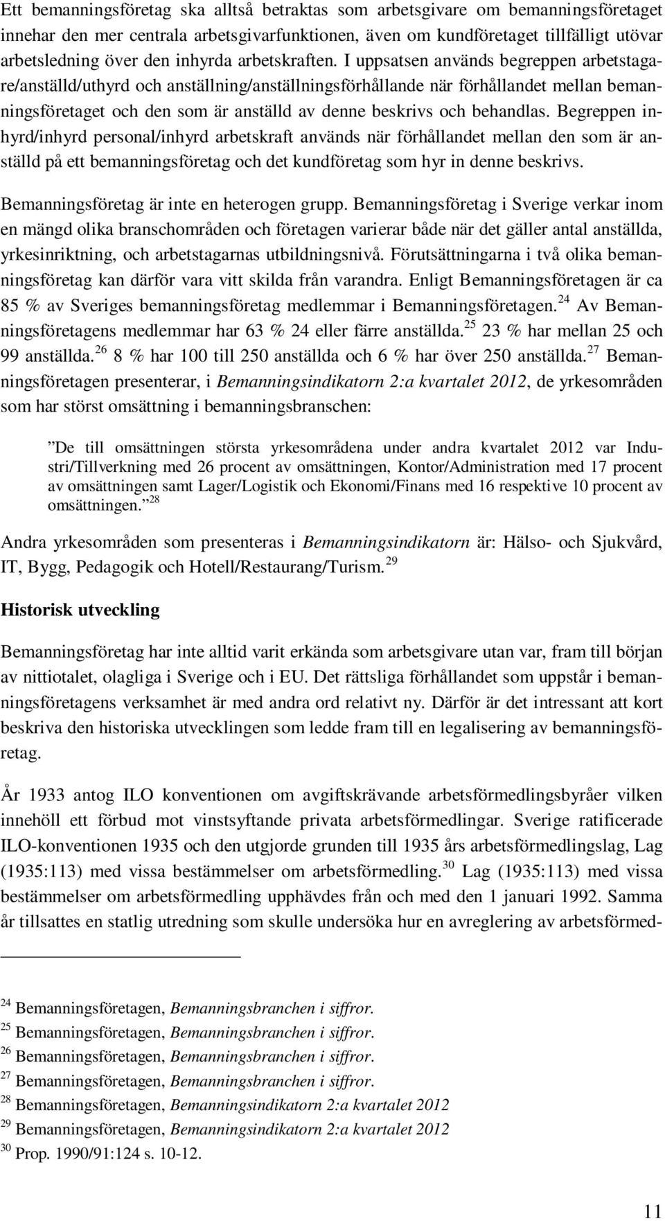 I uppsatsen används begreppen arbetstagare/anställd/uthyrd och anställning/anställningsförhållande när förhållandet mellan bemanningsföretaget och den som är anställd av denne beskrivs och behandlas.