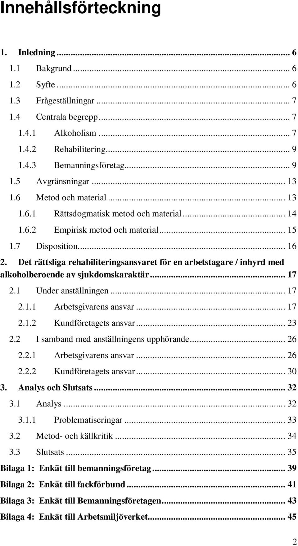 Det rättsliga rehabiliteringsansvaret för en arbetstagare / inhyrd med alkoholberoende av sjukdomskaraktär... 17 2.1 Under anställningen... 17 2.1.1 Arbetsgivarens ansvar... 17 2.1.2 Kundföretagets ansvar.