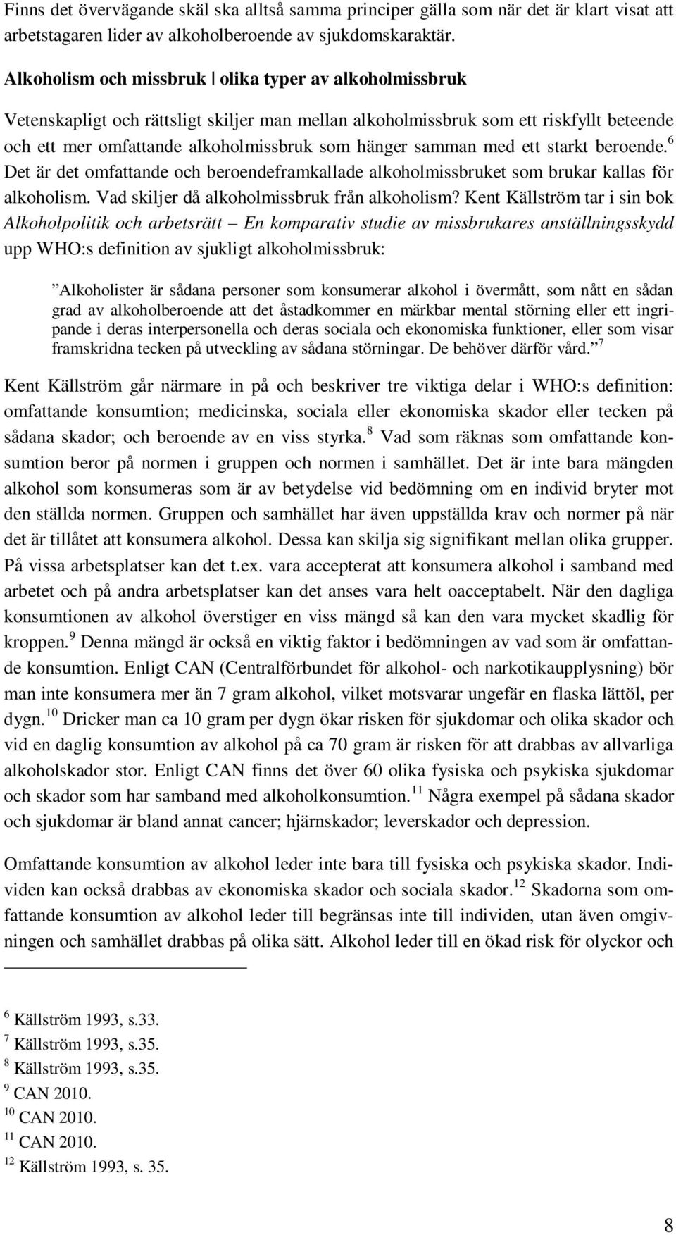 samman med ett starkt beroende. 6 Det är det omfattande och beroendeframkallade alkoholmissbruket som brukar kallas för alkoholism. Vad skiljer då alkoholmissbruk från alkoholism?