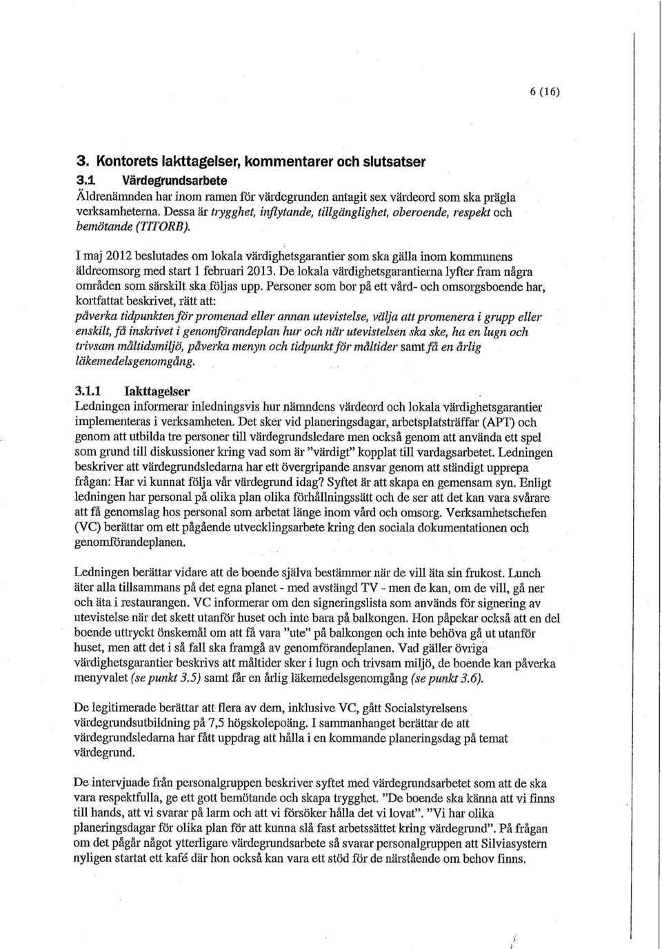 I maj 2012 beslutades om lokala värdighetsgarantier som ska gälla inom kommunens äldreomsorg med start 1 februari 2013.