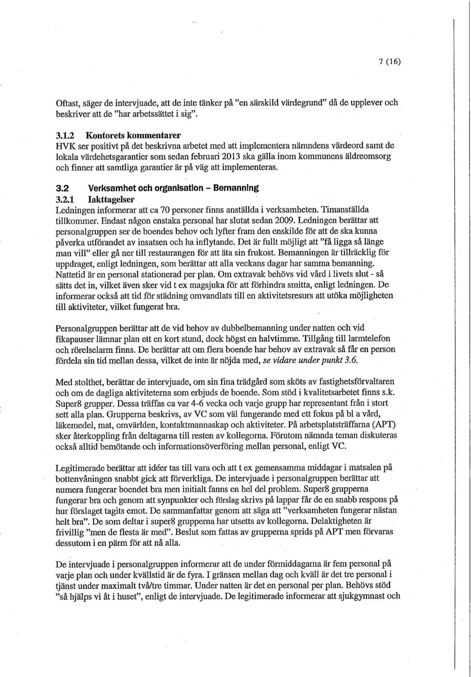 implementeras. 3.2 Verksamhet och organisation - Bemanning 3.2.1 Iakttagelser Ledningen informerar att ca 70 personer finns anställda i verksamheten. Timanställda tillkommer.