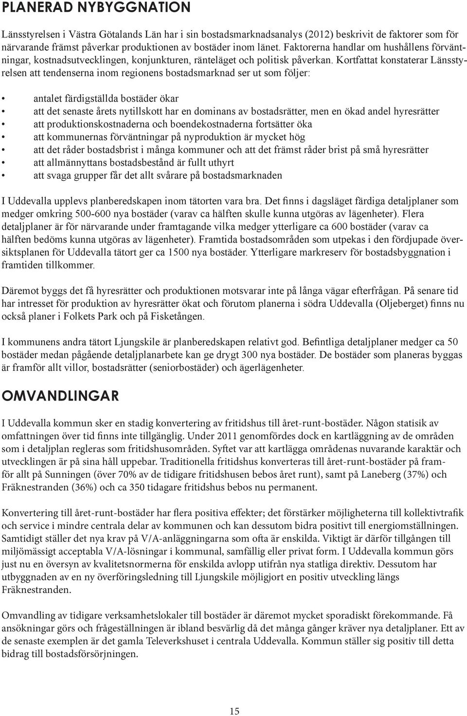 Kortfattat konstaterar Länsstyrelsen att tendenserna inom regionens bostadsmarknad ser ut som följer: antalet färdigställda bostäder ökar att det senaste årets nytillskott har en dominans av