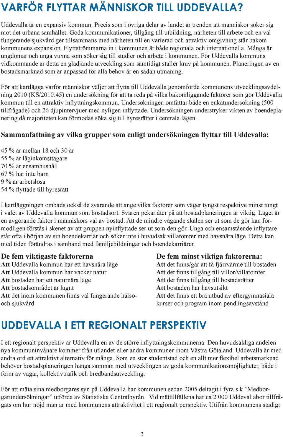 expansion. Flyttströmmarna in i kommunen är både regionala och internationella. Många är ungdomar och unga vuxna som söker sig till studier och arbete i kommunen.