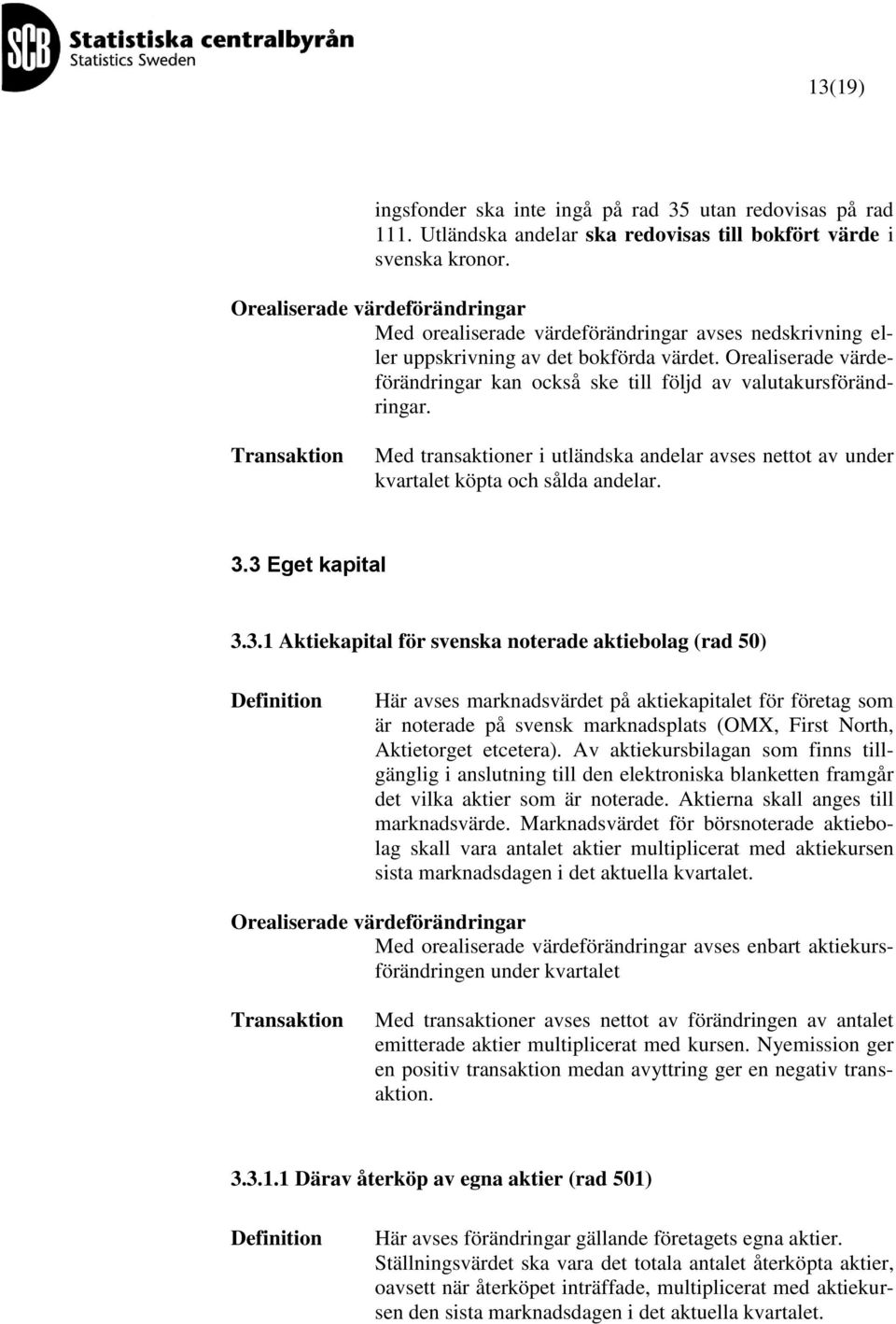 Med transaktioner i utländska andelar avses nettot av under kvartalet köpta och sålda andelar. 3.