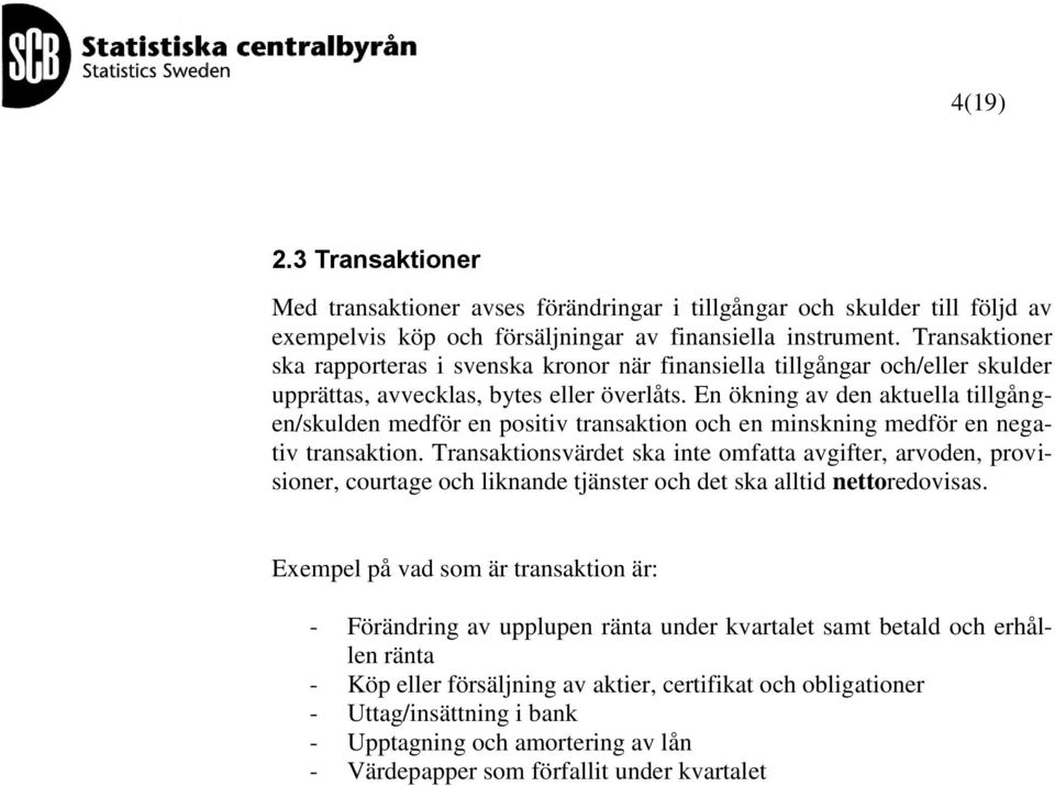 En ökning av den aktuella tillgången/skulden medför en positiv transaktion och en minskning medför en negativ transaktion.