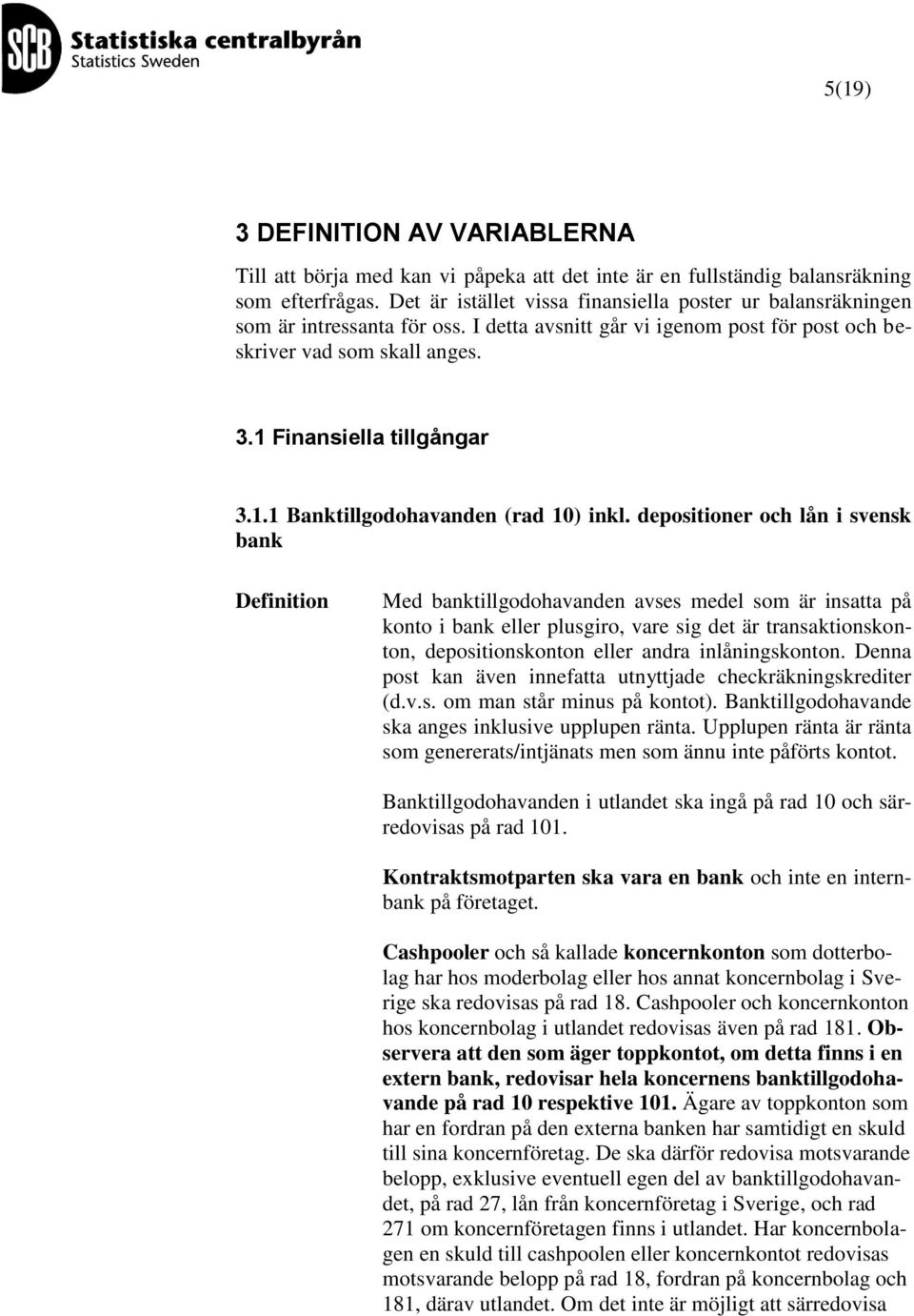 Finansiella tillgångar 3.1.1 Banktillgodohavanden (rad 10) inkl.