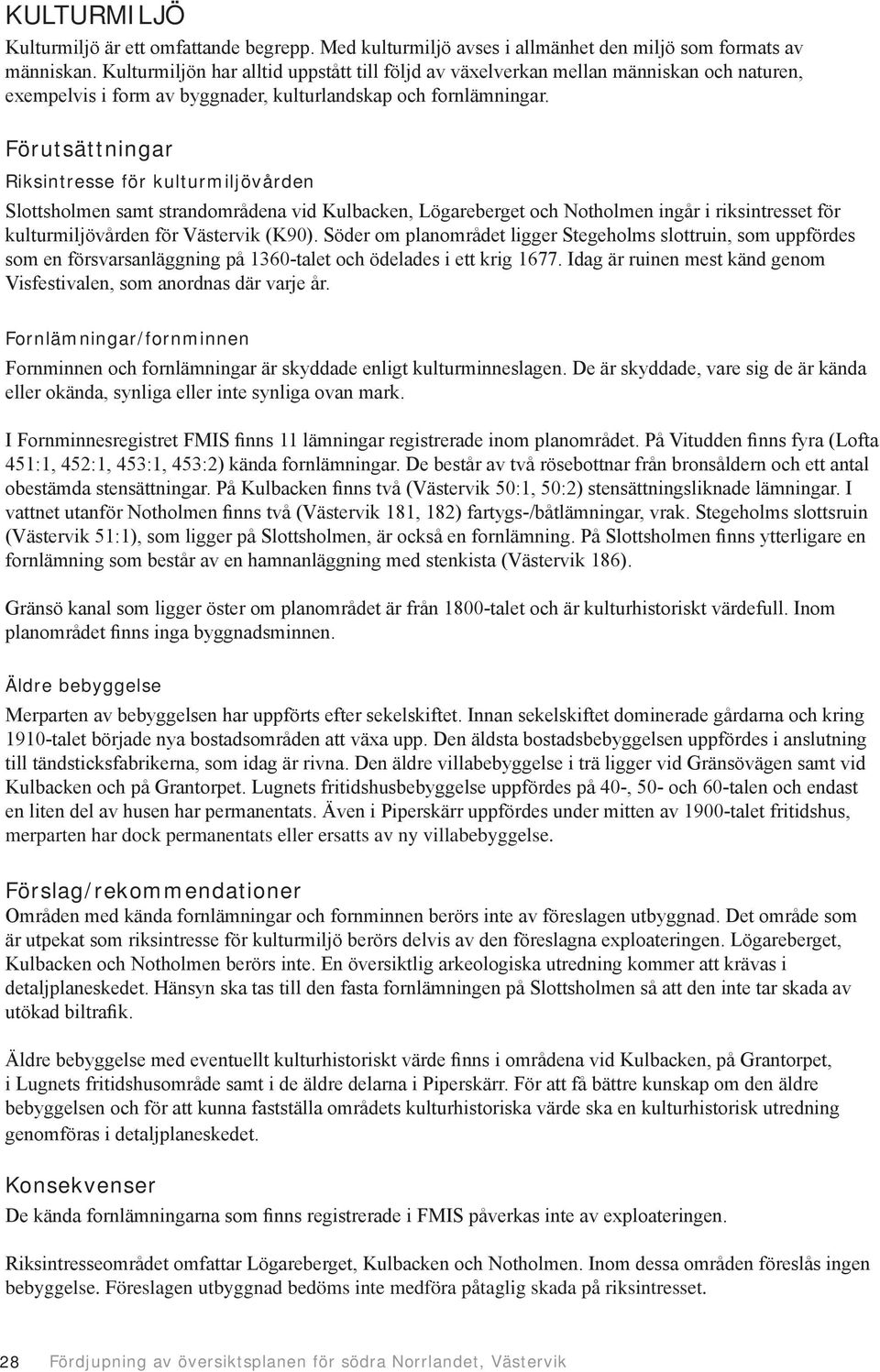 Förutsättningar Riksintresse för kulturmiljövården Slottsholmen samt strandområdena vid Kulbacken, Lögareberget och Notholmen ingår i riksintresset för kulturmiljövården för Västervik (K90).