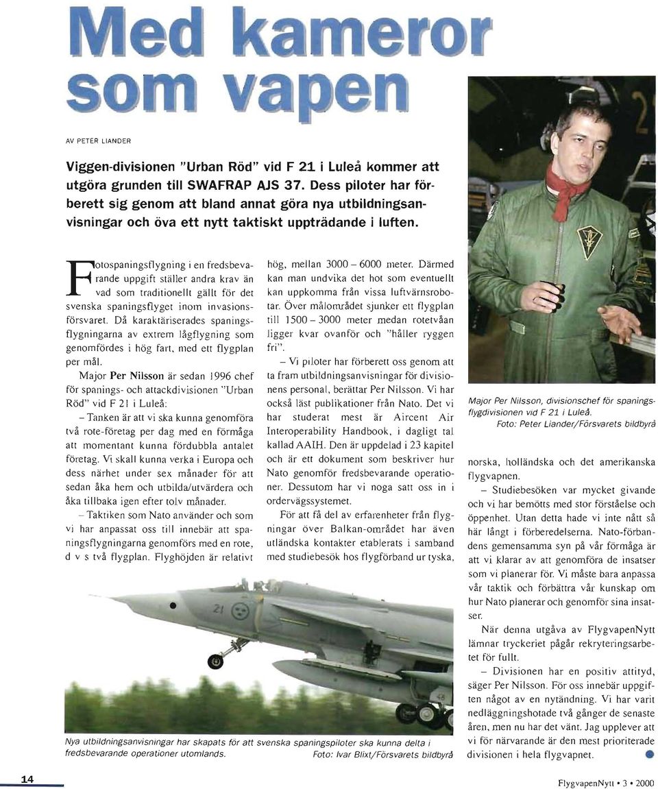 PotospaningSflygning i en fredsbevarande uppgift ställer andra krav än vad som traditionellt gällt för det svenska spaningsflyget inom invasionsförsvaret.