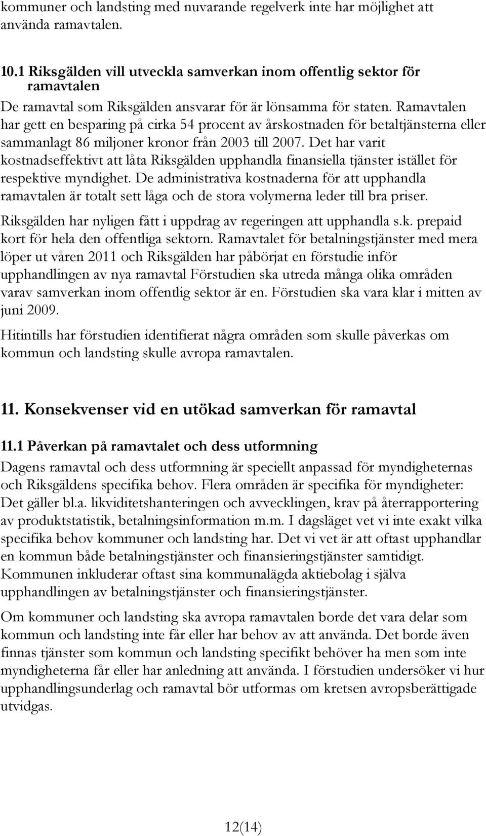 Ramavtalen har gett en besparing på cirka 54 procent av årskostnaden för betaltjänsterna eller sammanlagt 86 miljoner kronor från 2003 till 2007.