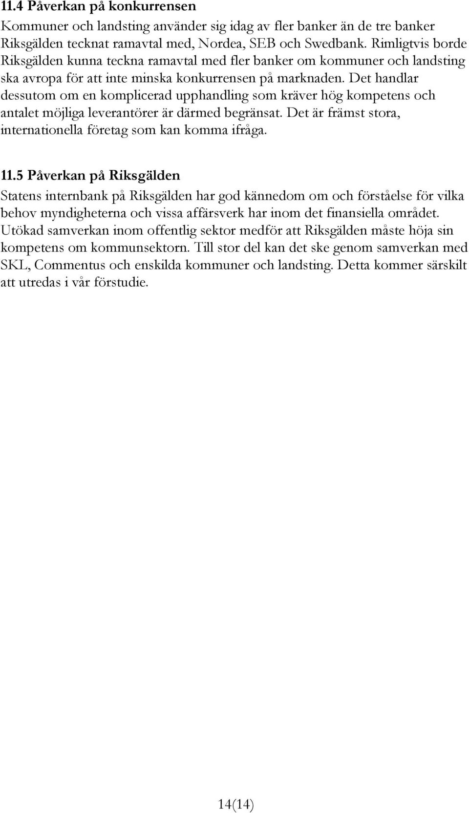 Det handlar dessutom om en komplicerad upphandling som kräver hög kompetens och antalet möjliga leverantörer är därmed begränsat. Det är främst stora, internationella företag som kan komma ifråga. 11.