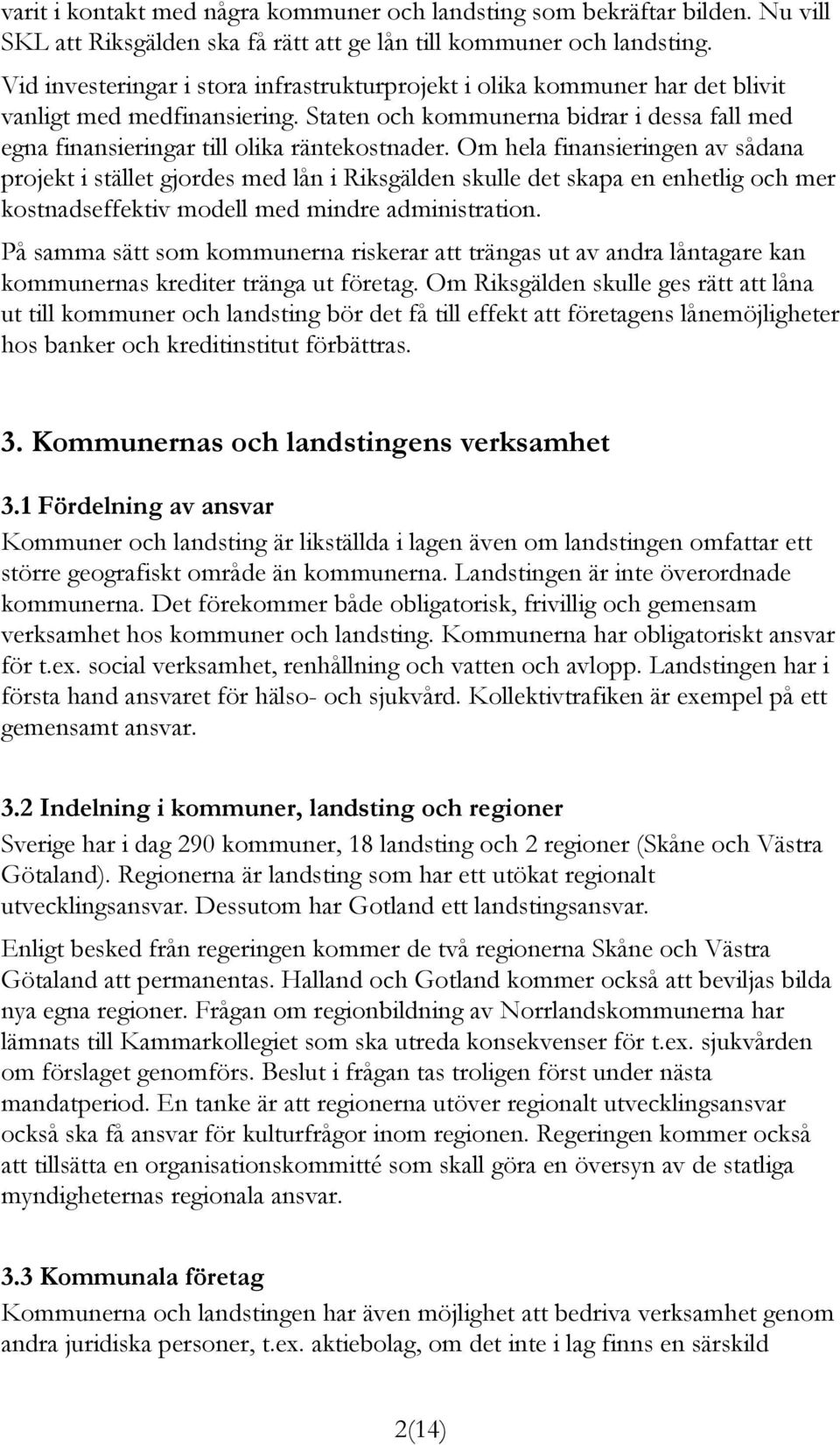 Om hela finansieringen av sådana projekt i stället gjordes med lån i Riksgälden skulle det skapa en enhetlig och mer kostnadseffektiv modell med mindre administration.