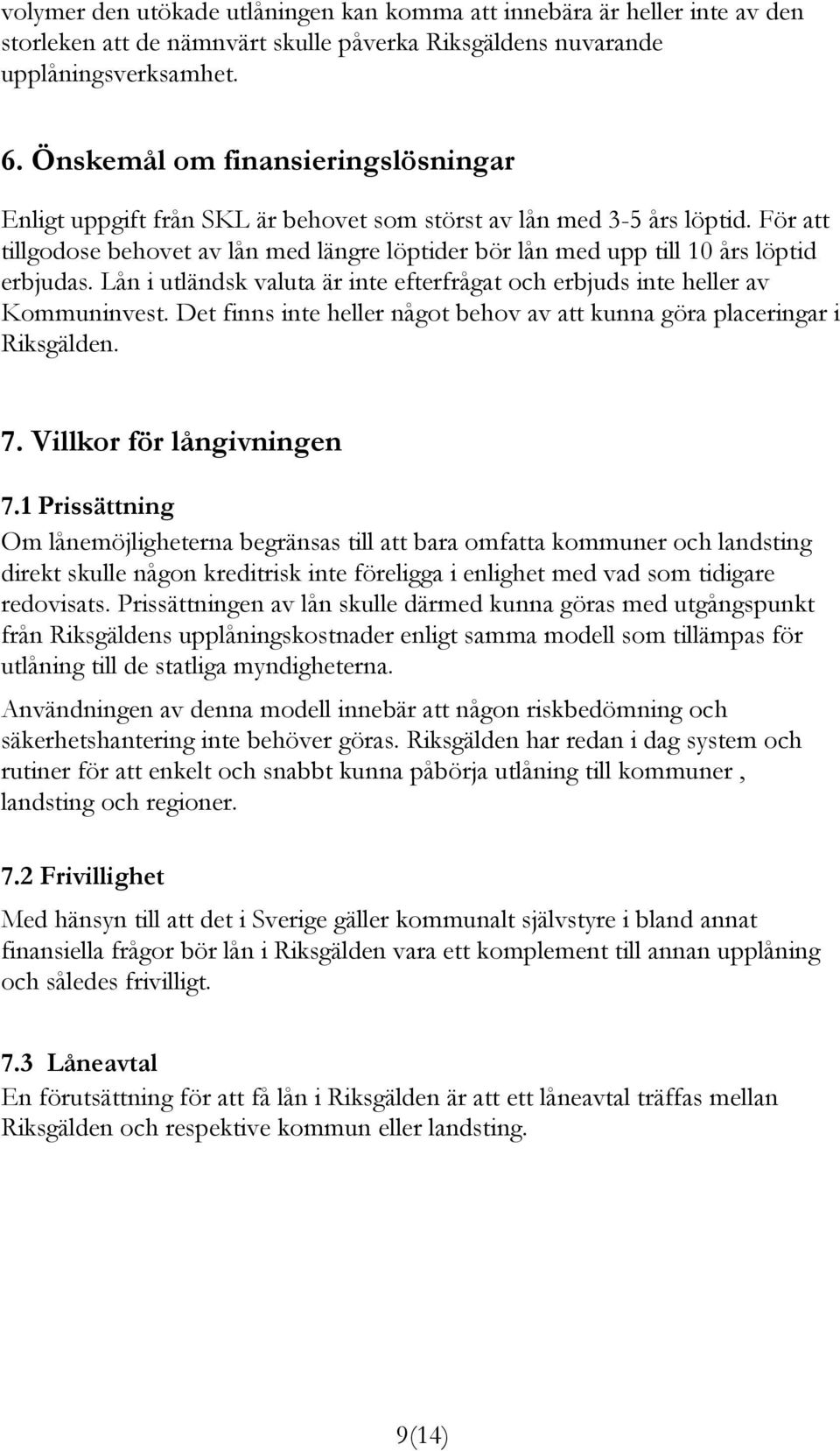 För att tillgodose behovet av lån med längre löptider bör lån med upp till 10 års löptid erbjudas. Lån i utländsk valuta är inte efterfrågat och erbjuds inte heller av Kommuninvest.