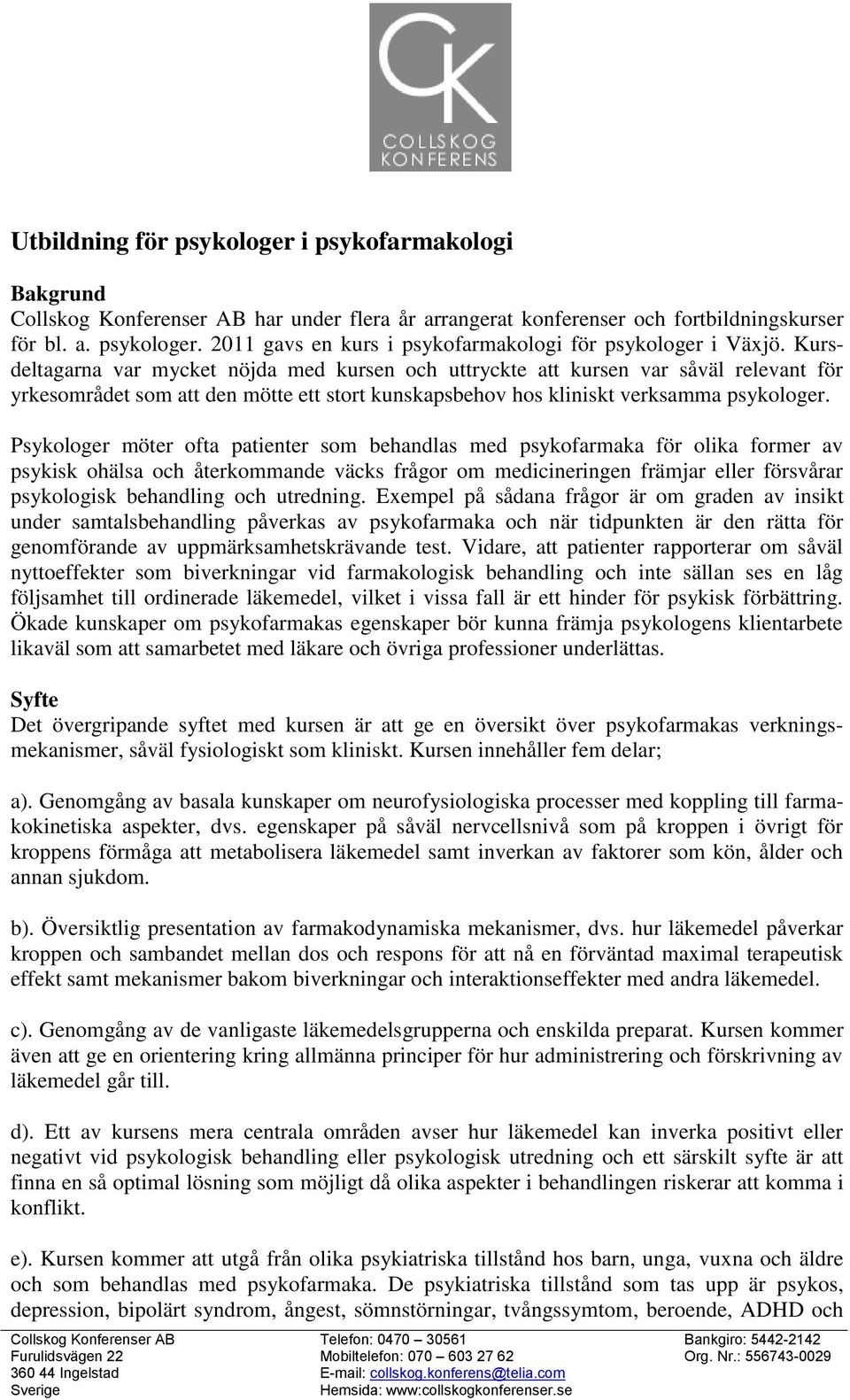 Psykologer möter ofta patienter som behandlas med psykofarmaka för olika former av psykisk ohälsa och återkommande väcks frågor om medicineringen främjar eller försvårar psykologisk behandling och