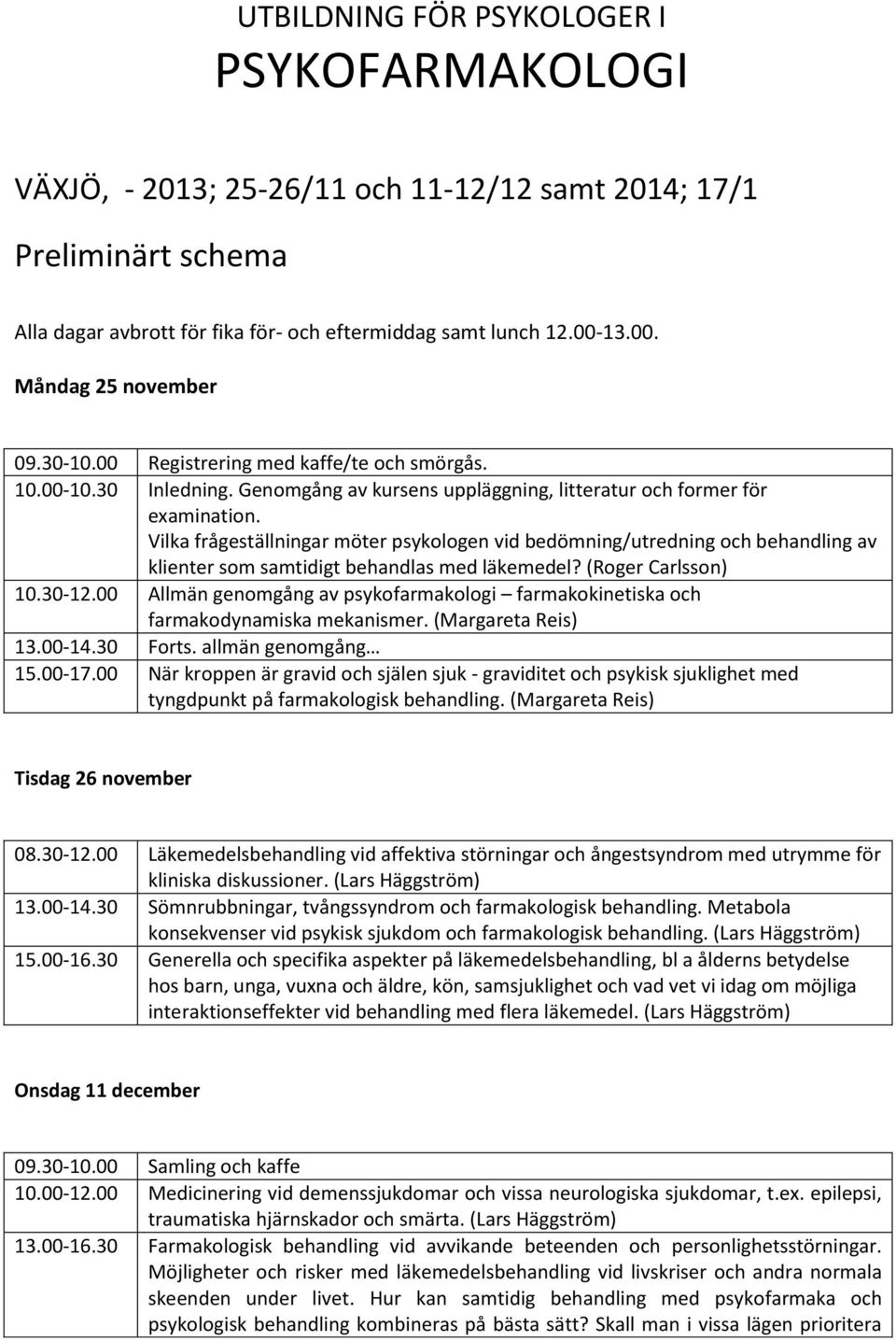 Vilka frågeställningar möter psykologen vid bedömning/utredning och behandling av klienter som samtidigt behandlas med läkemedel? (Roger Carlsson) 10.30-12.