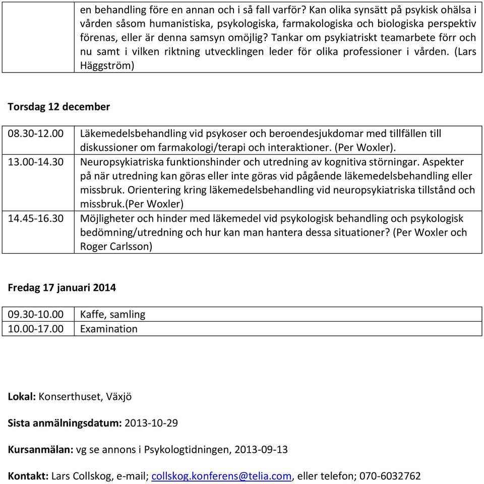 Tankar om psykiatriskt teamarbete förr och nu samt i vilken riktning utvecklingen leder för olika professioner i vården. (Lars Häggström) Torsdag 12 december 08.30-12.