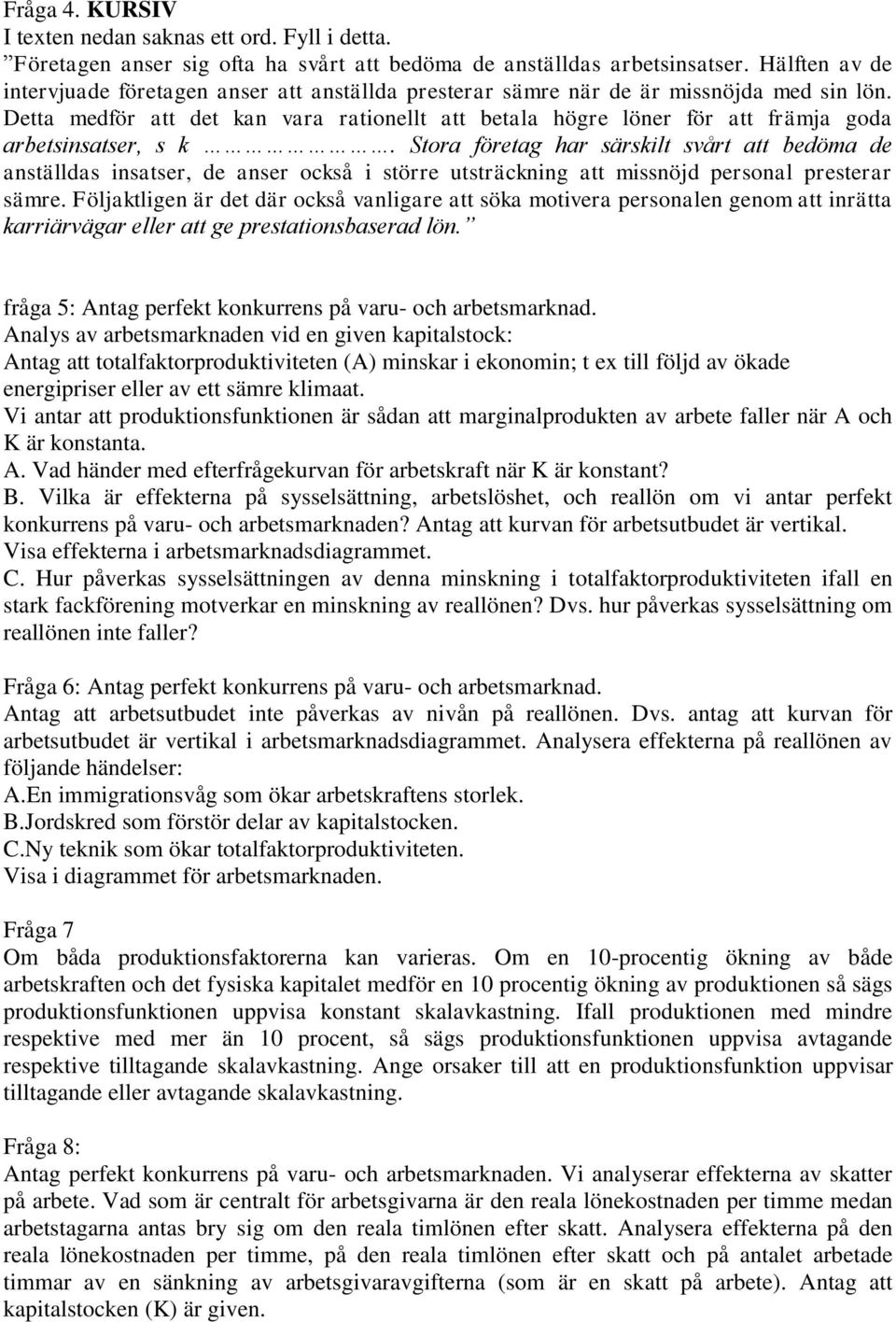 Detta medför att det kan vara rationellt att betala högre löner för att främja goda arbetsinsatser, s k.