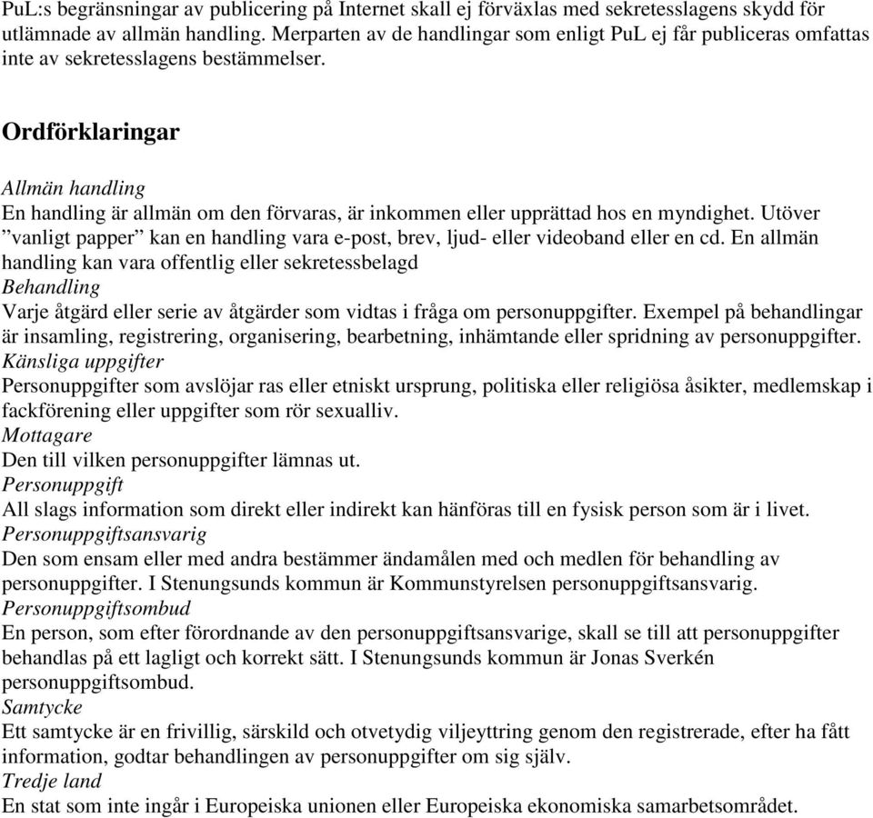 Ordförklaringar Allmän handling En handling är allmän om den förvaras, är inkommen eller upprättad hos en myndighet.