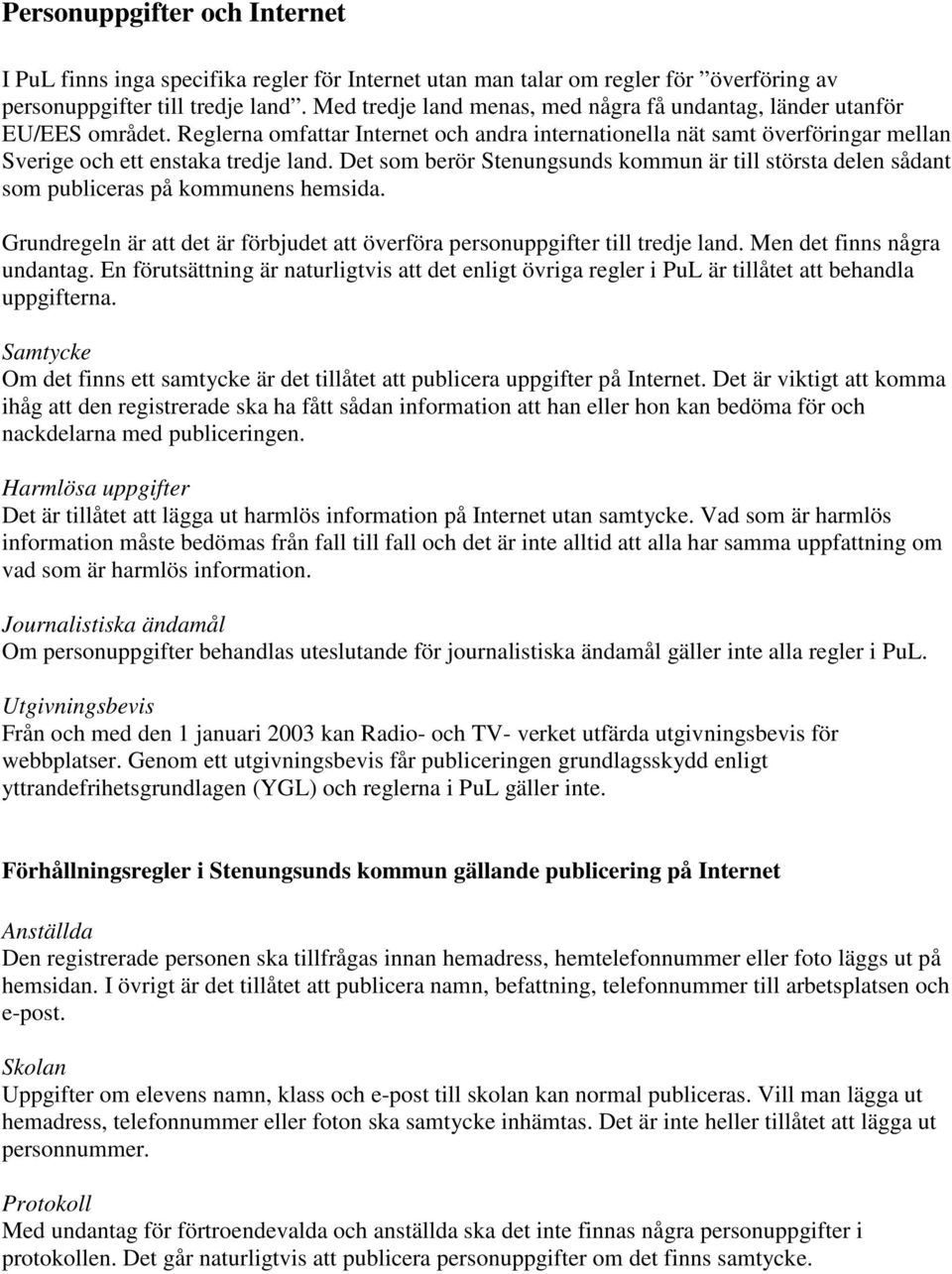 Det som berör Stenungsunds kommun är till största delen sådant som publiceras på kommunens hemsida. Grundregeln är att det är förbjudet att överföra personuppgifter till tredje land.