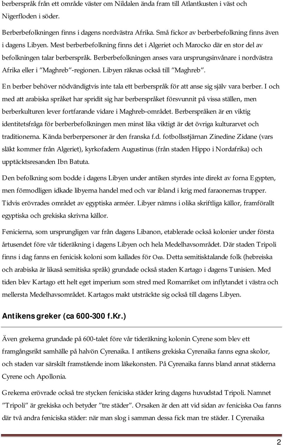 Berberbefolkningen anses vara ursprungsinvånare i nordvästra Afrika eller i Maghreb -regionen. Libyen räknas också till Maghreb.