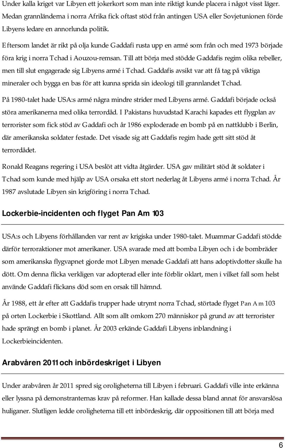 Eftersom landet är rikt på olja kunde Gaddafi rusta upp en armé som från och med 1973 började föra krig i norra Tchad i Aouzou-remsan.