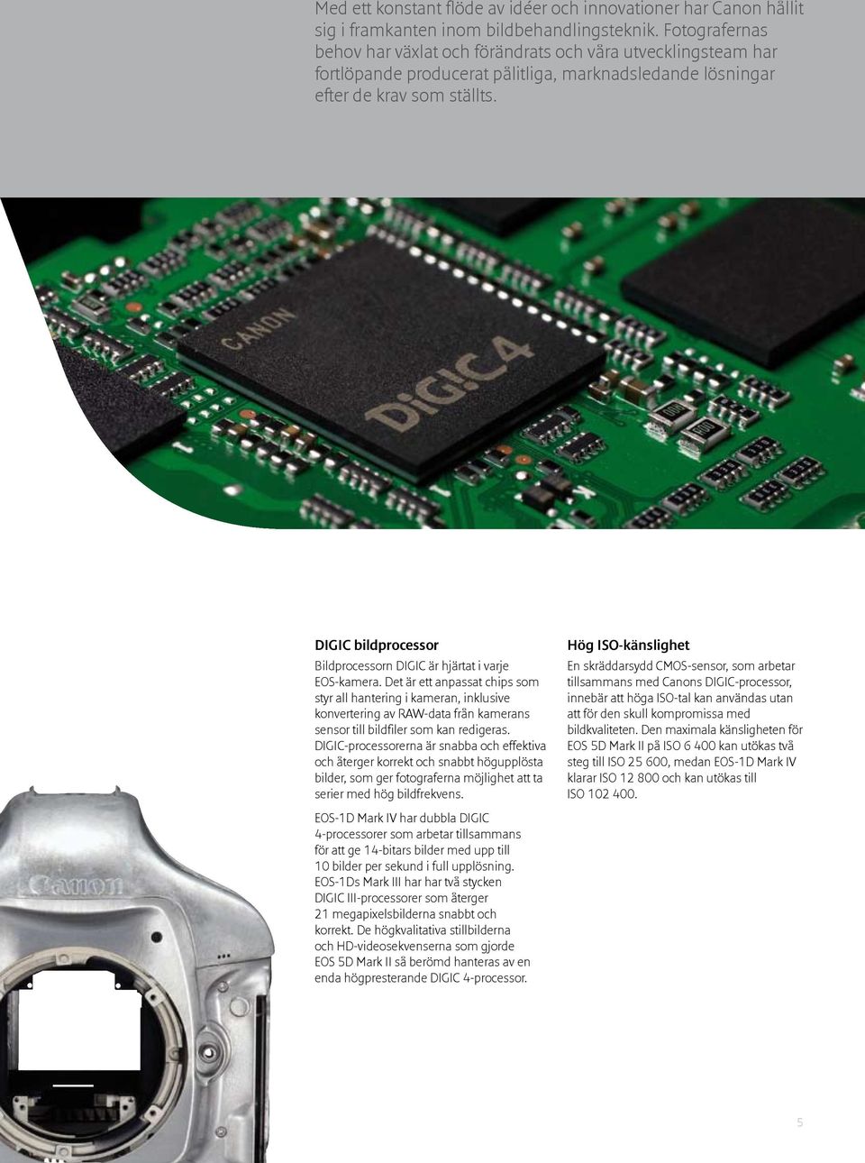 DIGIC bildprocessor Bildprocessorn DIGIC är hjärtat i varje EOS-kamera.