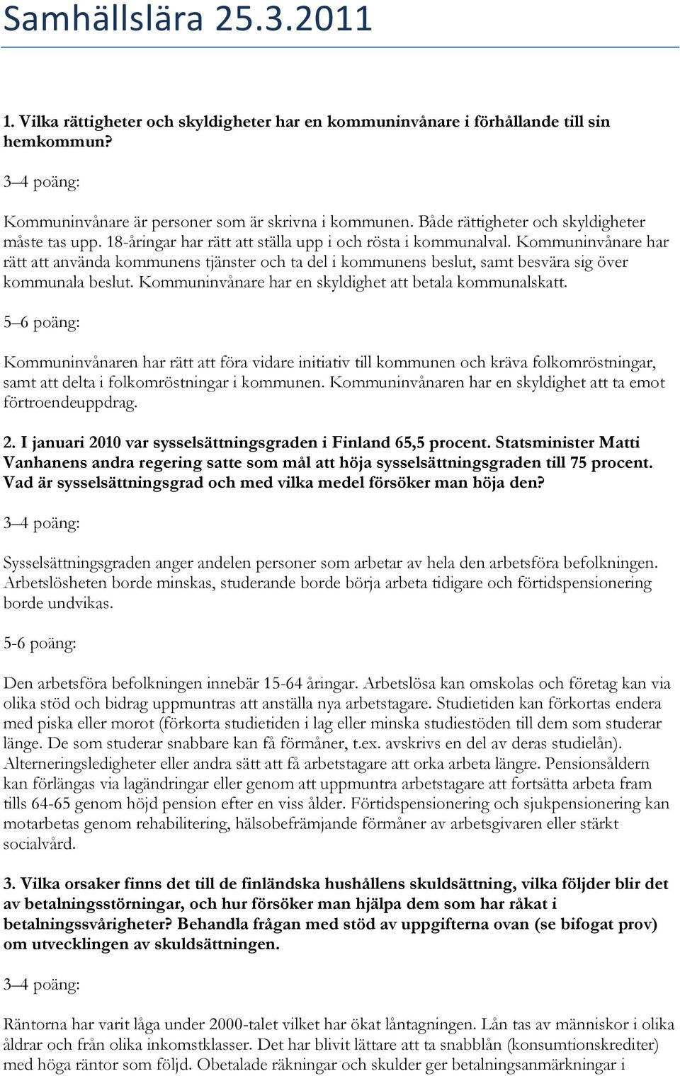 Kommuninvånare har rätt att använda kommunens tjänster och ta del i kommunens beslut, samt besvära sig över kommunala beslut. Kommuninvånare har en skyldighet att betala kommunalskatt.