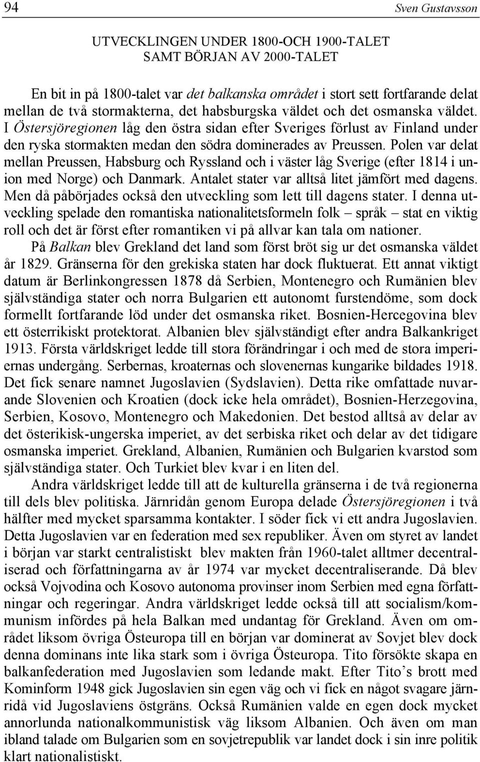 Polen var delat mellan Preussen, Habsburg och Ryssland och i väster låg Sverige (efter 1814 i union med Norge) och Danmark. Antalet stater var alltså litet jämfört med dagens.