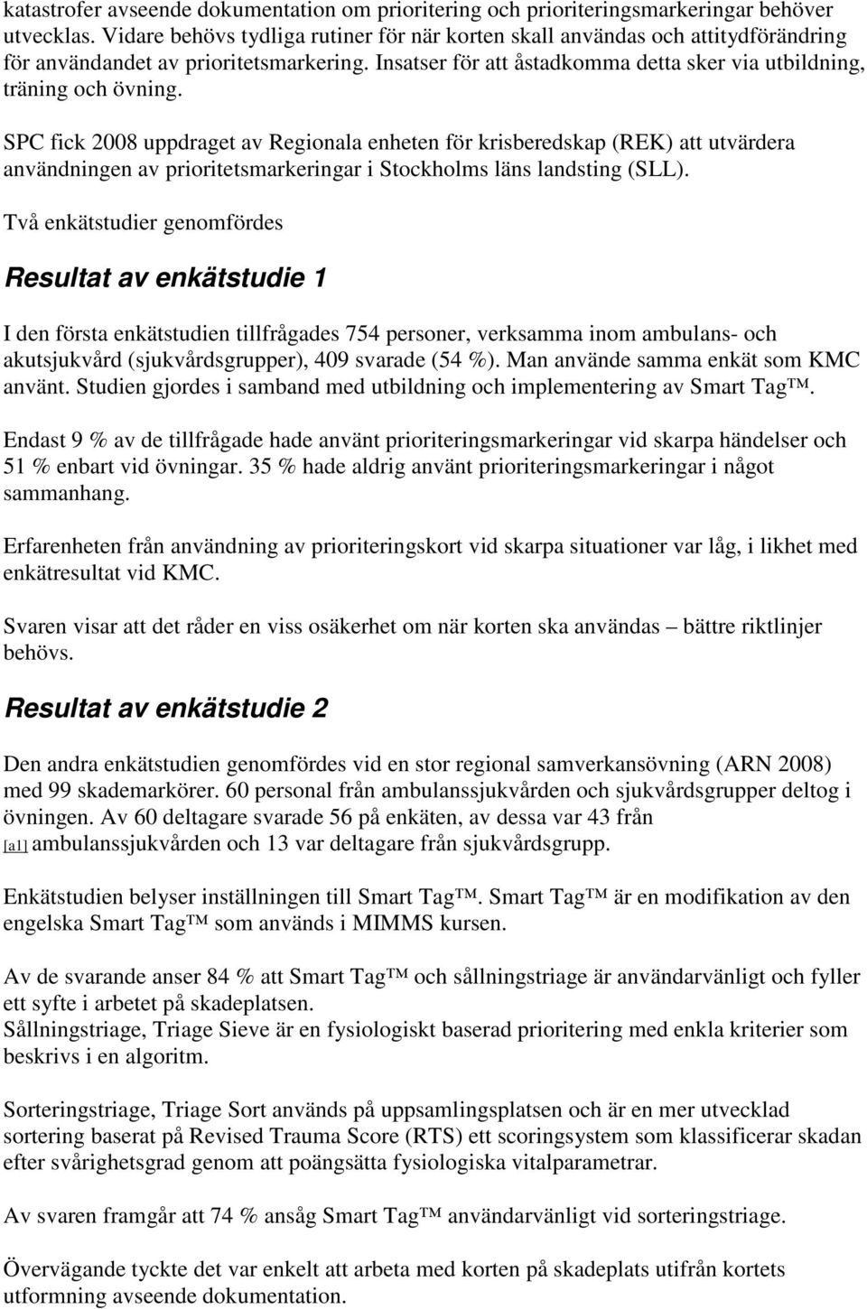 SPC fick 2008 uppdraget av Regionala enheten för krisberedskap (REK) att utvärdera användningen av prioritetsmarkeringar i Stockholms läns landsting (SLL).