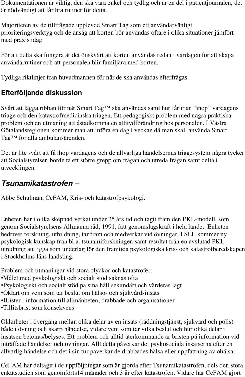 fungera är det önskvärt att korten användas redan i vardagen för att skapa användarrutiner och att personalen blir familjära med korten.