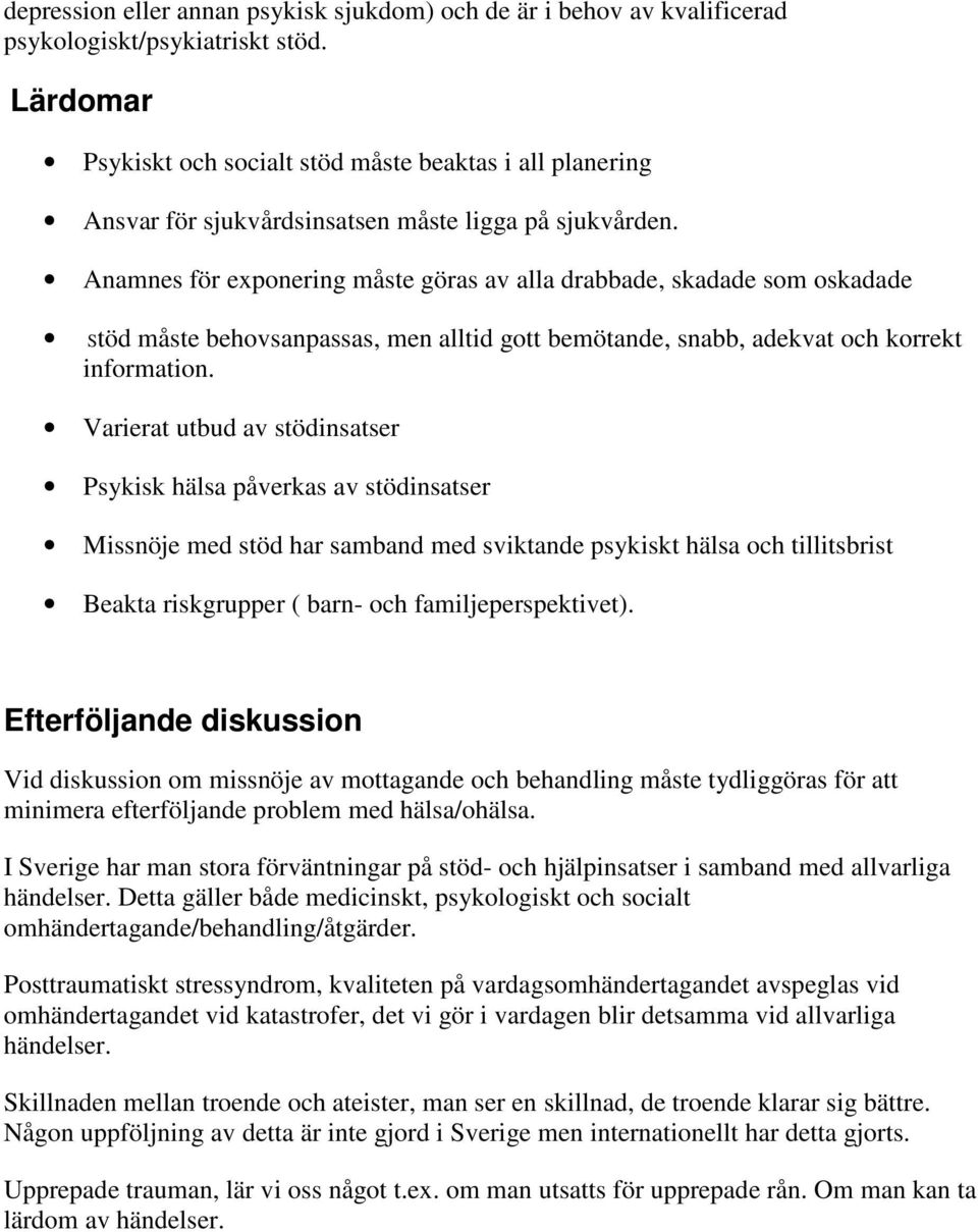 Anamnes för exponering måste göras av alla drabbade, skadade som oskadade Stöd måste behovsanpassas, men alltid gott bemötande, snabb, adekvat och korrekt information.