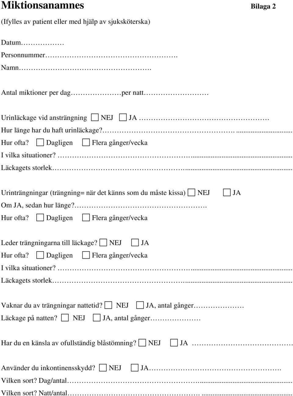 .. Urinträngningar (trängning= när det känns som du måste kissa) NEJ JA Om JA, sedan hur länge?. Hur ofta? Dagligen Flera gånger/vecka Leder trängningarna till läckage? NEJ JA Hur ofta?