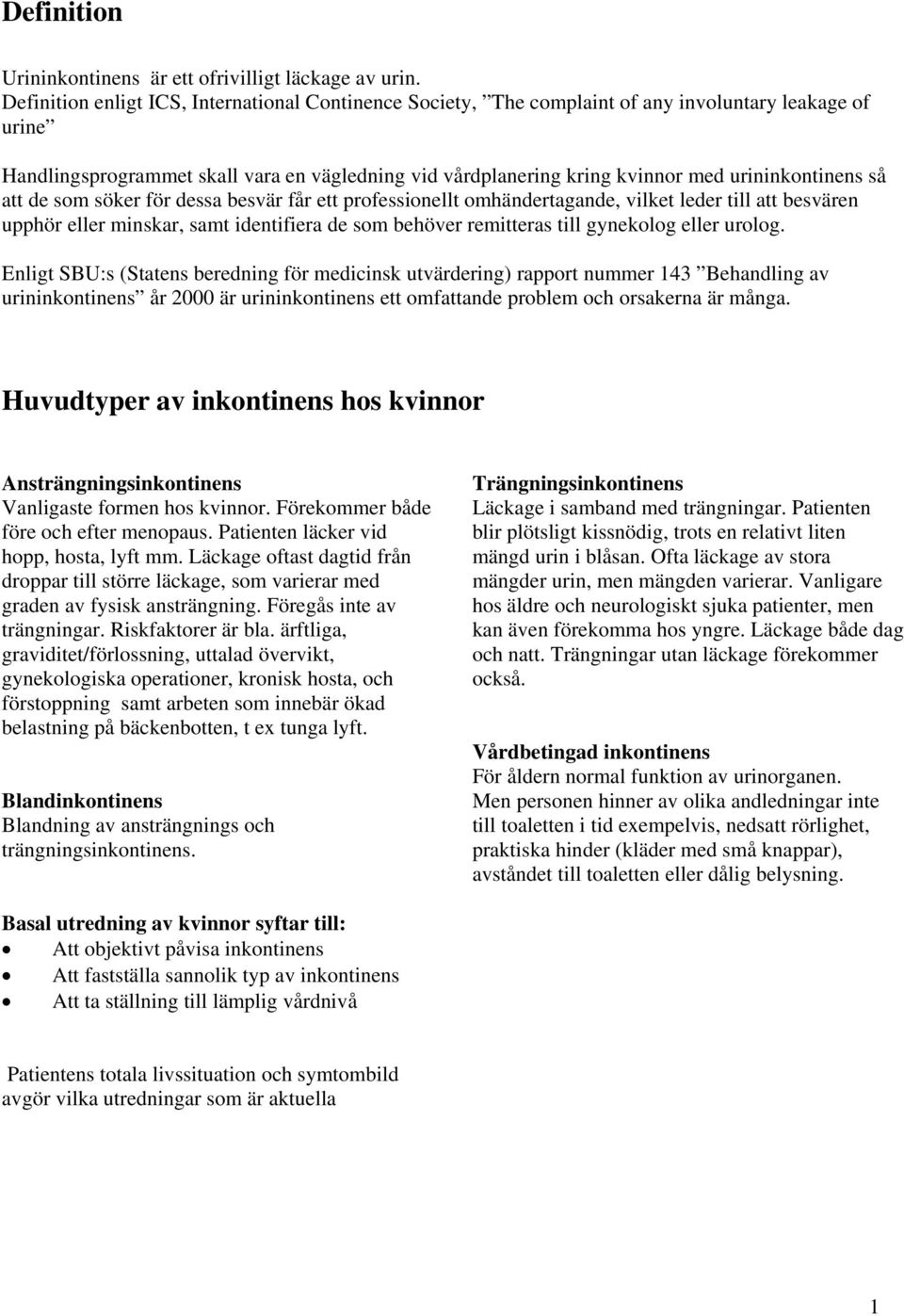 urininkontinens så att de som söker för dessa besvär får ett professionellt omhändertagande, vilket leder till att besvären upphör eller minskar, samt identifiera de som behöver remitteras till