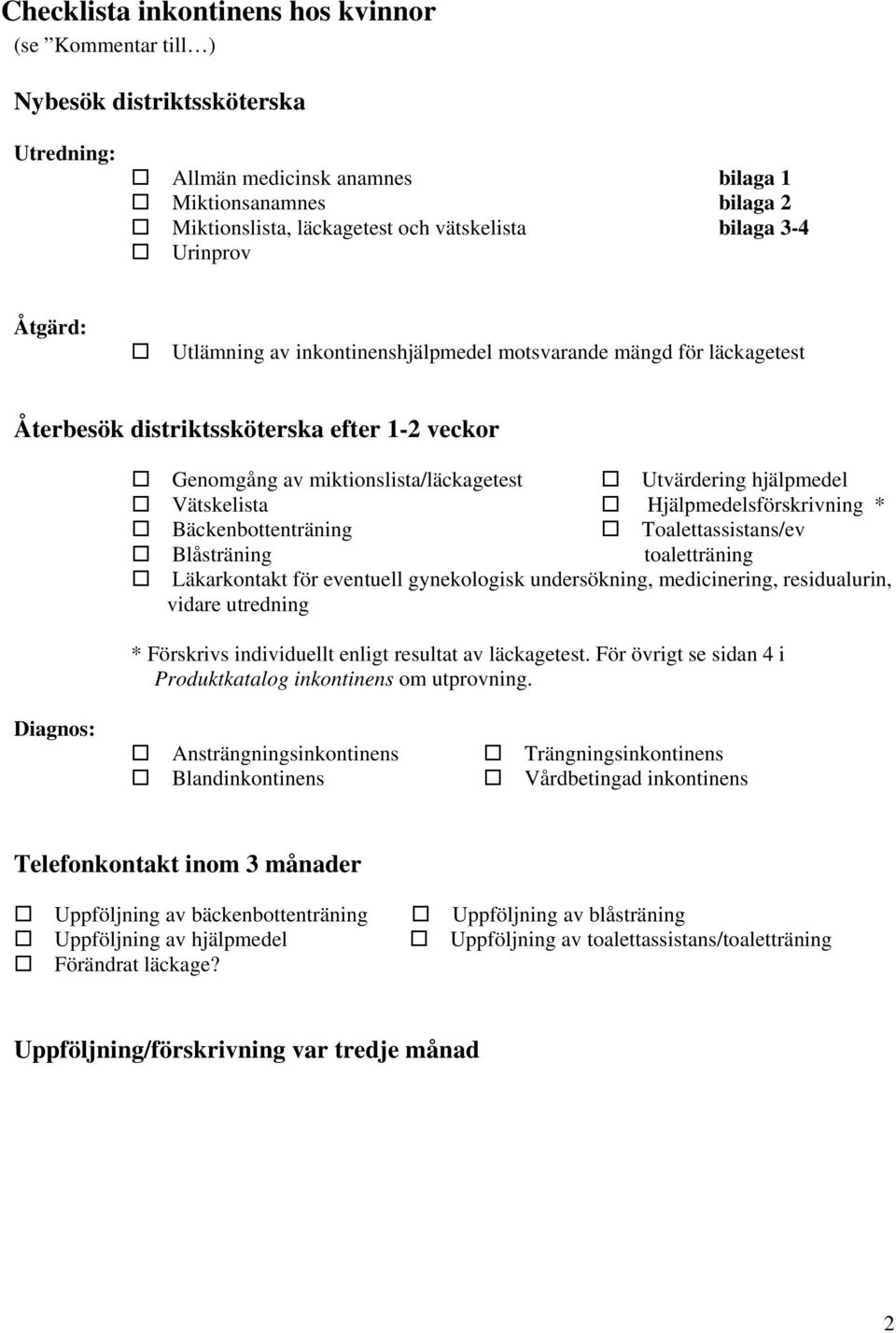 hjälpmedel Vätskelista Hjälpmedelsförskrivning * Bäckenbottenträning Toalettassistans/ev Blåsträning toaletträning Läkarkontakt för eventuell gynekologisk undersökning, medicinering, residualurin,