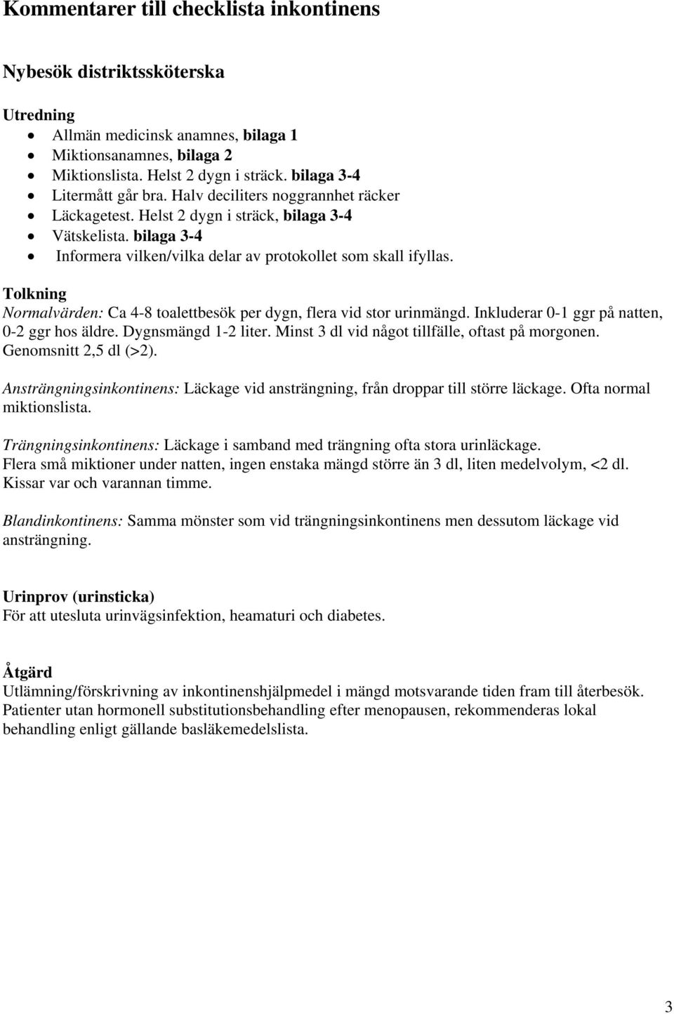 Tolkning Normalvärden: Ca 4-8 toalettbesök per dygn, flera vid stor urinmängd. Inkluderar 0-1 ggr på natten, 0-2 ggr hos äldre. Dygnsmängd 1-2 liter.