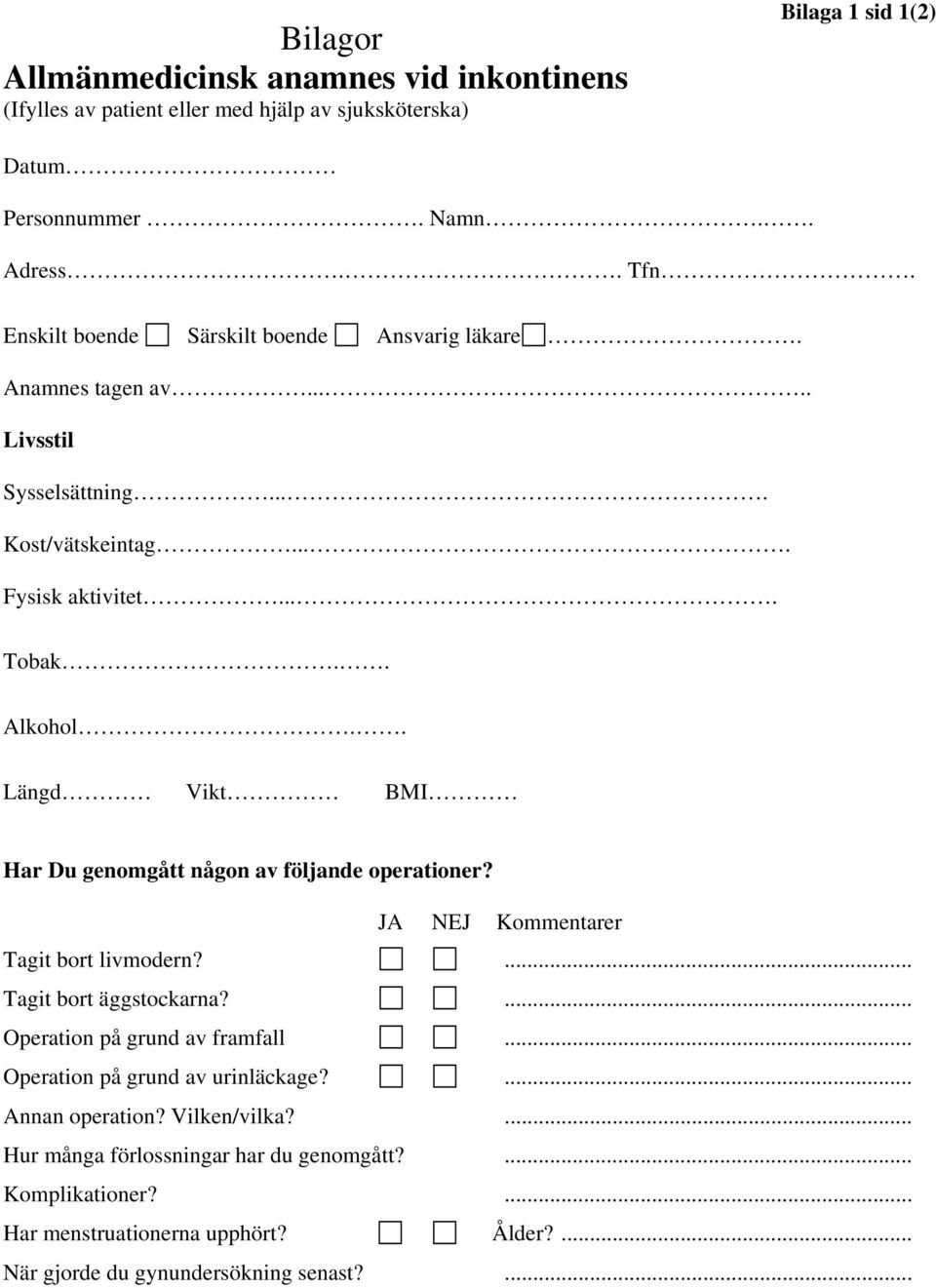 . Längd Vikt BMI Har Du genomgått någon av följande operationer? JA NEJ Kommentarer Tagit bort livmodern?... Tagit bort äggstockarna?... Operation på grund av framfall.