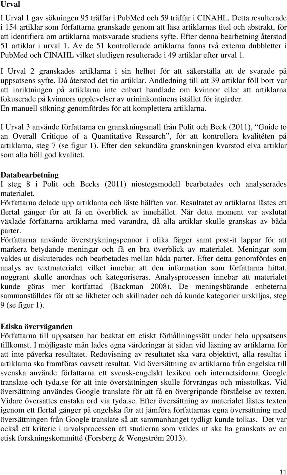 Efter denna bearbetning återstod 51 artiklar i urval 1. Av de 51 kontrollerade artiklarna fanns två externa dubbletter i PubMed och CINAHL vilket slutligen resulterade i 49 artiklar efter urval 1.