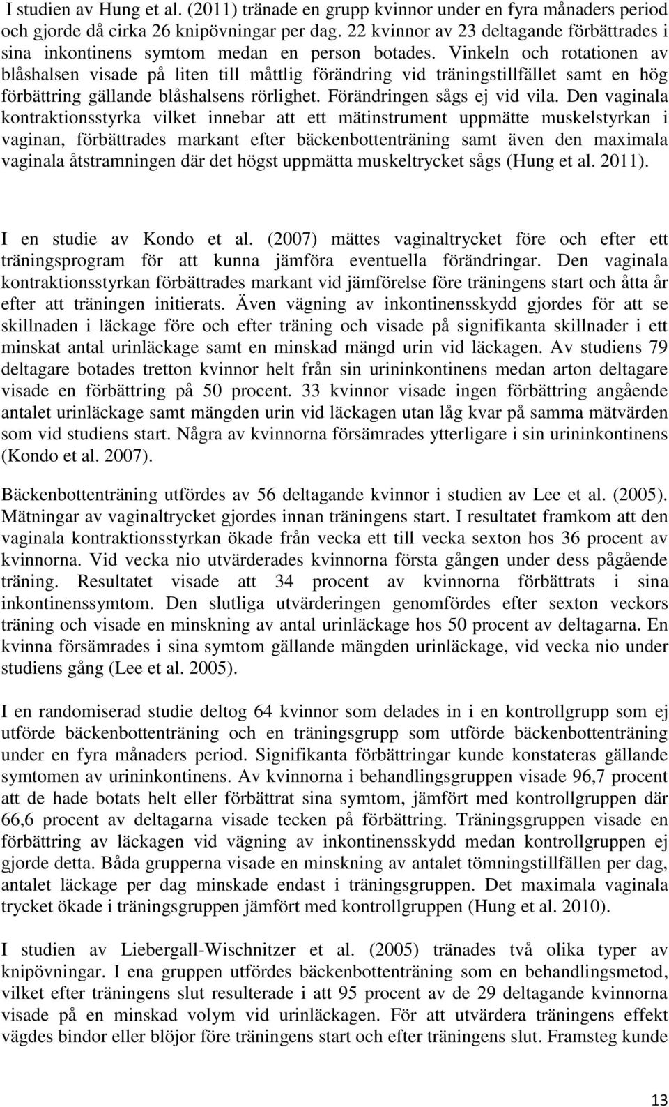 Vinkeln och rotationen av blåshalsen visade på liten till måttlig förändring vid träningstillfället samt en hög förbättring gällande blåshalsens rörlighet. Förändringen sågs ej vid vila.