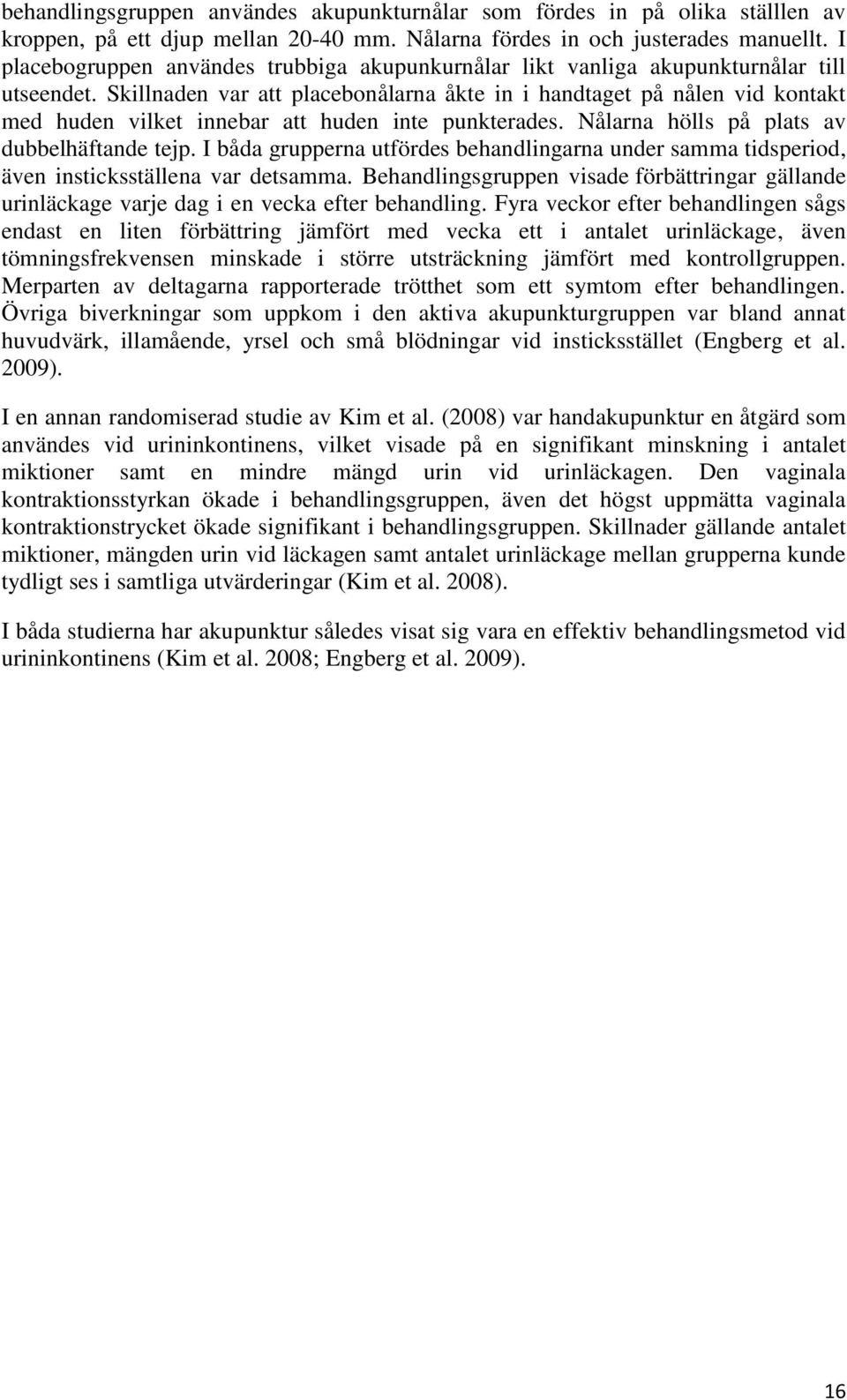 Skillnaden var att placebonålarna åkte in i handtaget på nålen vid kontakt med huden vilket innebar att huden inte punkterades. Nålarna hölls på plats av dubbelhäftande tejp.