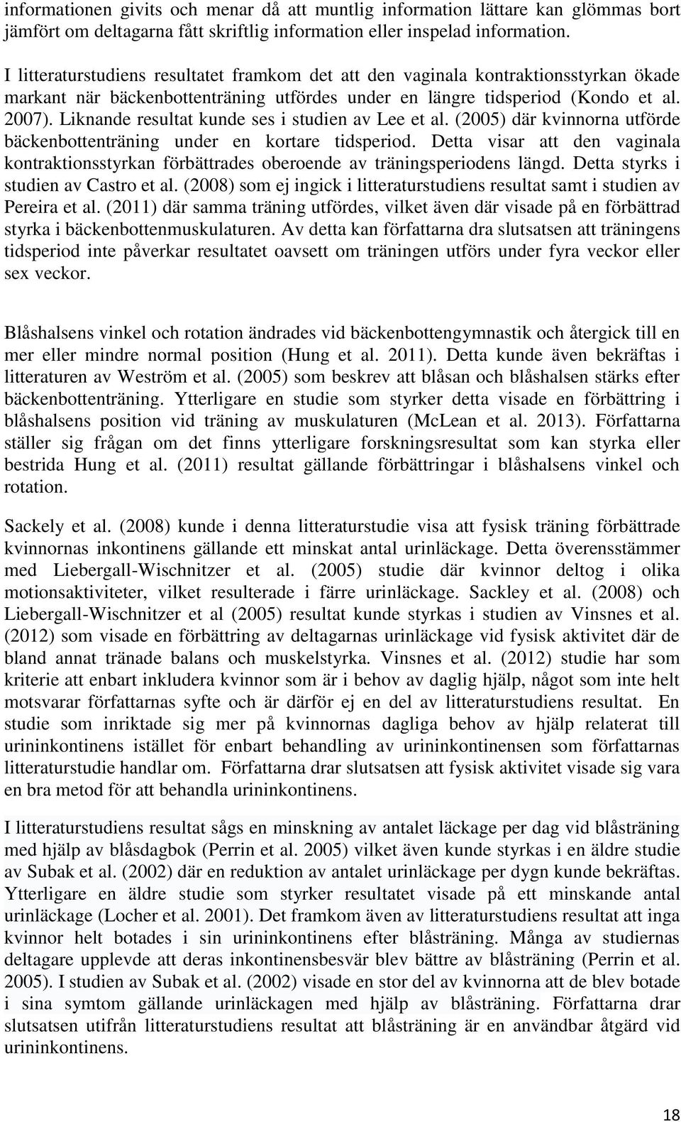 Liknande resultat kunde ses i studien av Lee et al. (2005) där kvinnorna utförde bäckenbottenträning under en kortare tidsperiod.