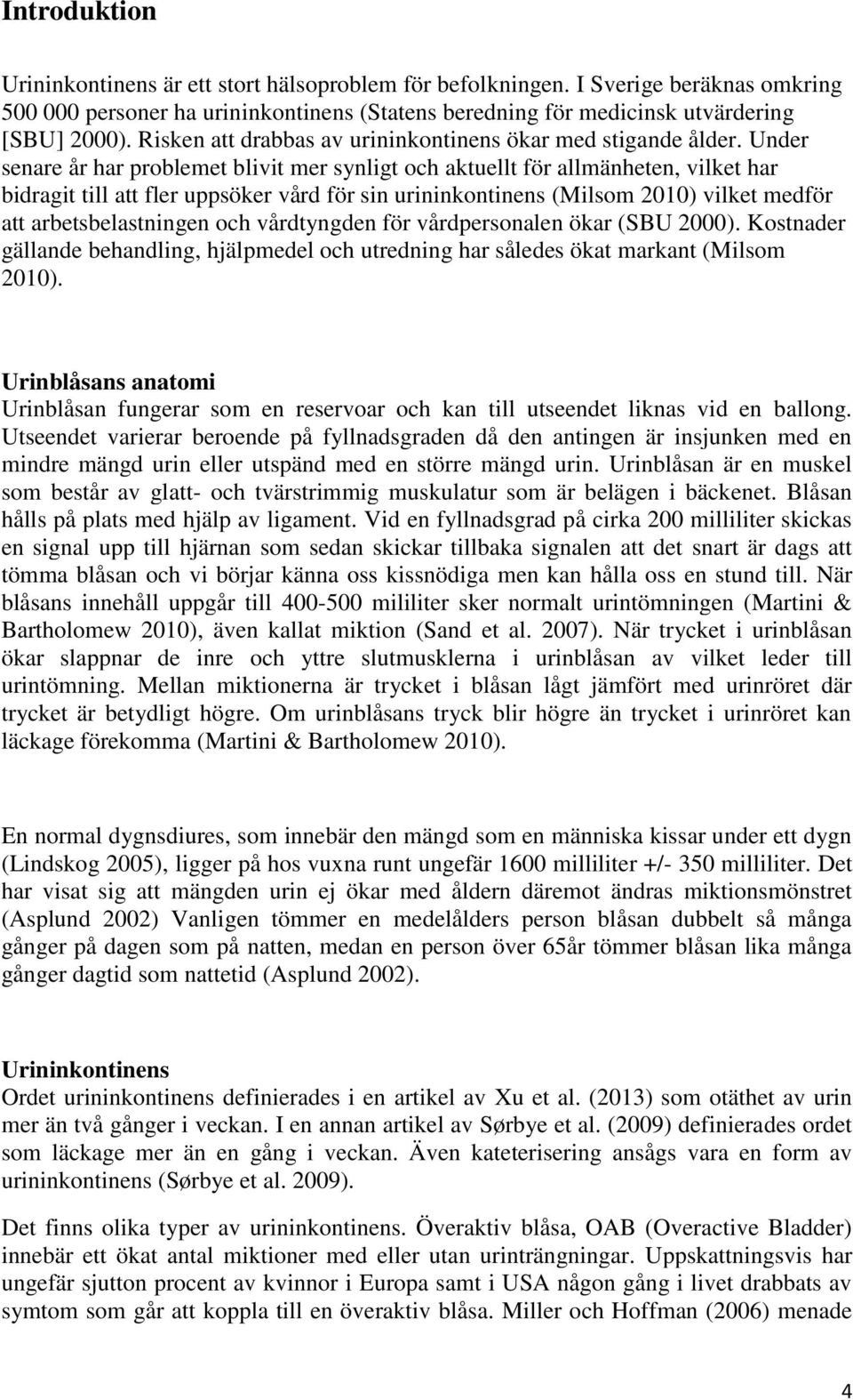 Under senare år har problemet blivit mer synligt och aktuellt för allmänheten, vilket har bidragit till att fler uppsöker vård för sin urininkontinens (Milsom 2010) vilket medför att