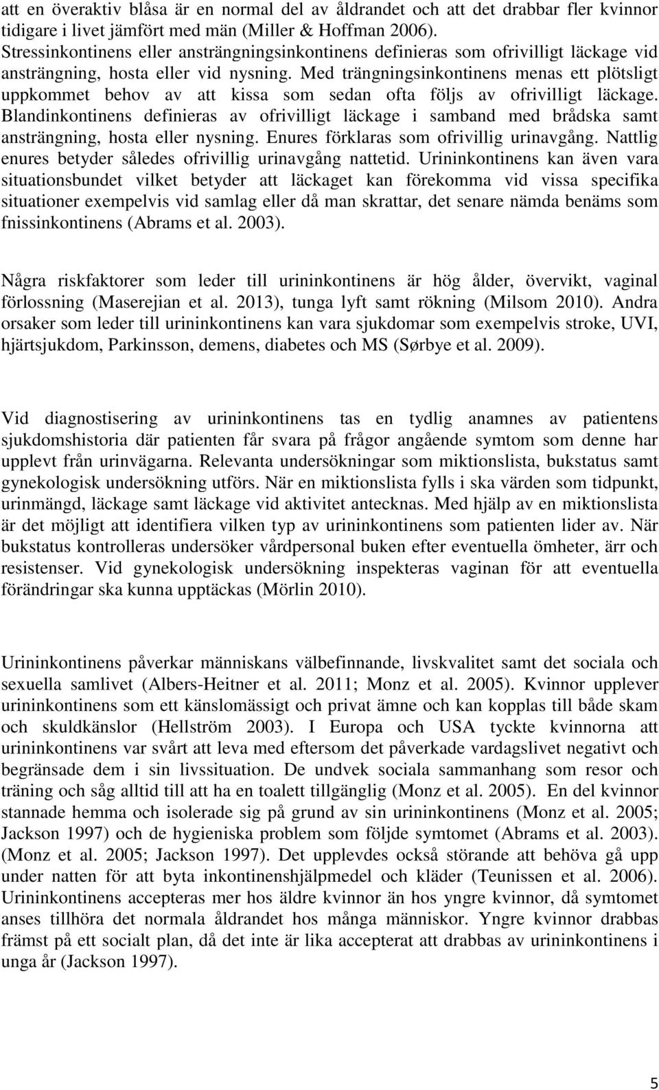 Med trängningsinkontinens menas ett plötsligt uppkommet behov av att kissa som sedan ofta följs av ofrivilligt läckage.