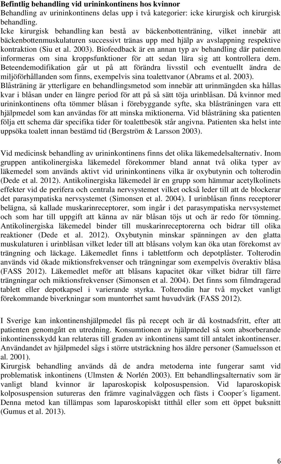 Biofeedback är en annan typ av behandling där patienten informeras om sina kroppsfunktioner för att sedan lära sig att kontrollera dem.