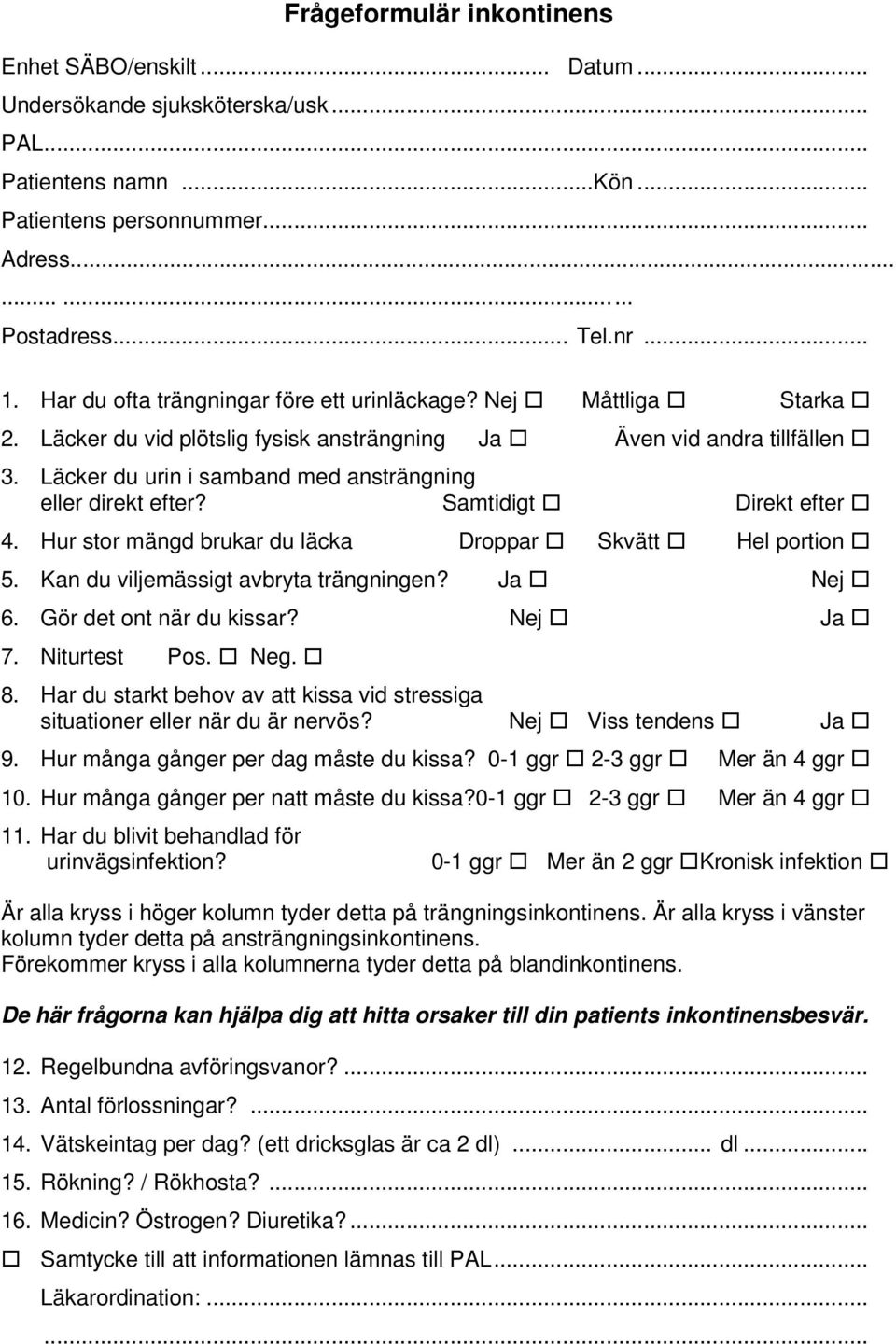 Läcker du urin i samband med ansträngning eller direkt efter? Samtidigt Direkt efter 4. Hur stor mängd brukar du läcka Droppar Skvätt Hel portion 5. Kan du viljemässigt avbryta trängningen? Ja Nej 6.