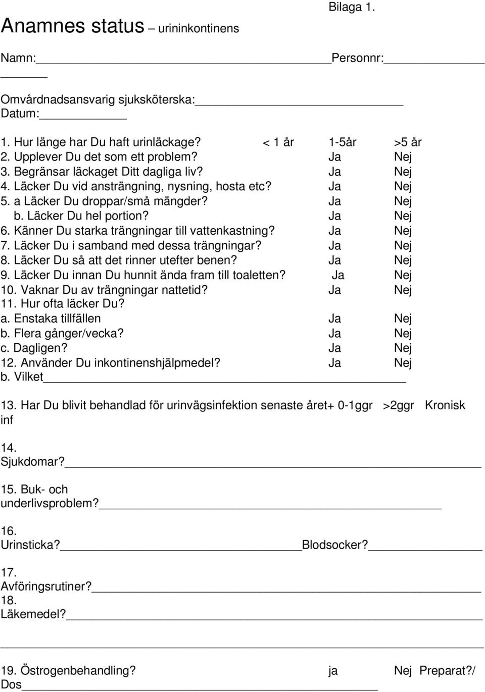 Känner Du starka trängningar till vattenkastning? Ja Nej 7. Läcker Du i samband med dessa trängningar? Ja Nej 8. Läcker Du så att det rinner utefter benen? Ja Nej 9.