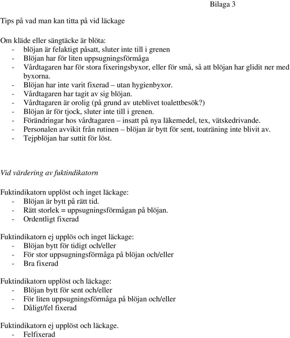 - Vårdtagaren är orolig (på grund av uteblivet toalettbesök?) - Blöjan är för tjock, sluter inte till i grenen. - Förändringar hos vårdtagaren insatt på nya läkemedel, tex, vätskedrivande.