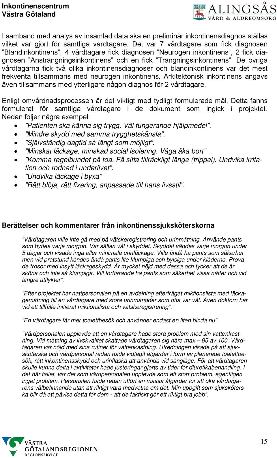 De övriga vårdtagarna fick två olika inkontinensdiagnoser och blandinkontinens var det mest frekventa tillsammans med neurogen inkontinens.