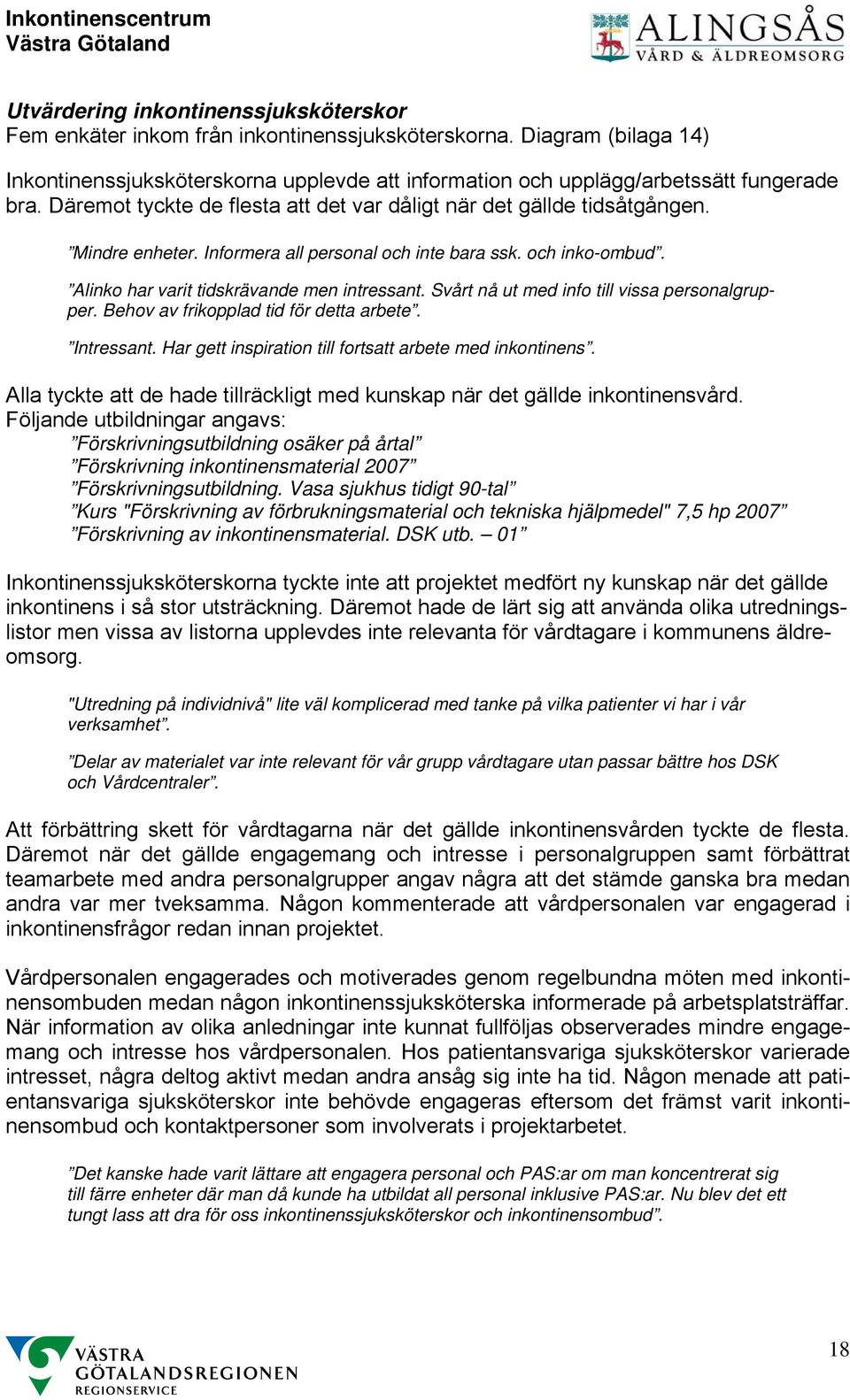 Informera all personal och inte bara ssk. och inko-ombud. Alinko har varit tidskrävande men intressant. Svårt nå ut med info till vissa personalgrupper. Behov av frikopplad tid för detta arbete.