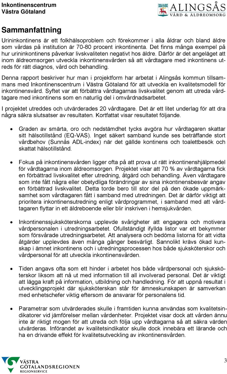 Därför är det angeläget att inom äldreomsorgen utveckla inkontinensvården så att vårdtagare med inkontinens utreds för rätt diagnos, vård och behandling.